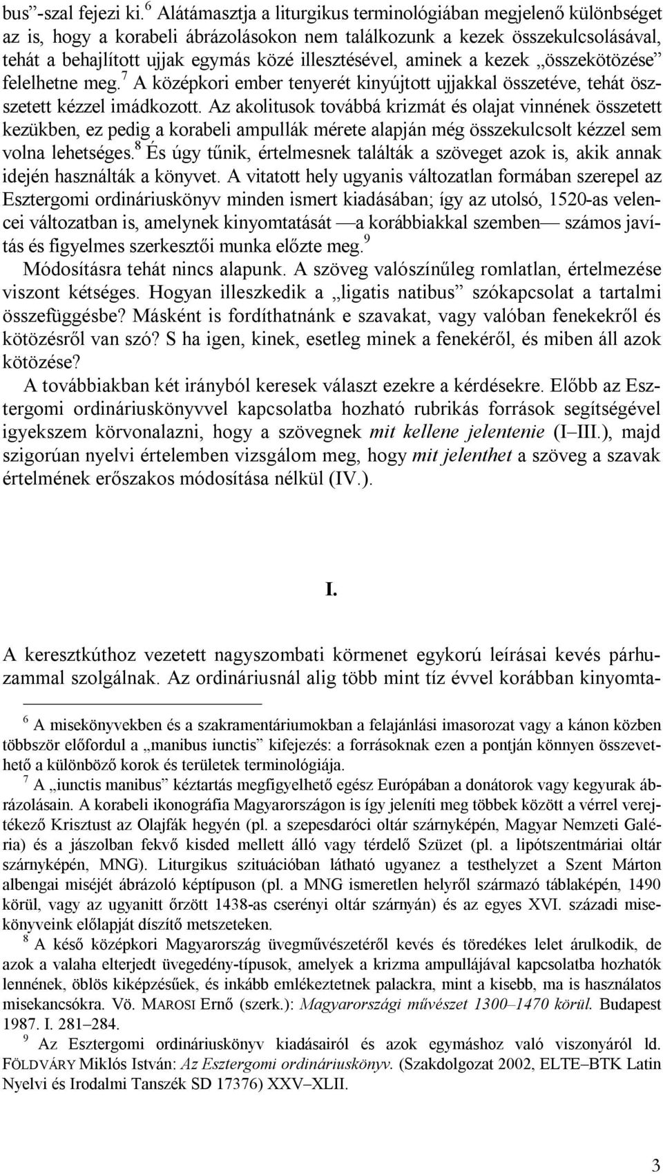 aminek a kezek összekötözése felelhetne meg. 7 A középkori ember tenyerét kinyújtott ujjakkal összetéve, tehát öszszetett kézzel imádkozott.