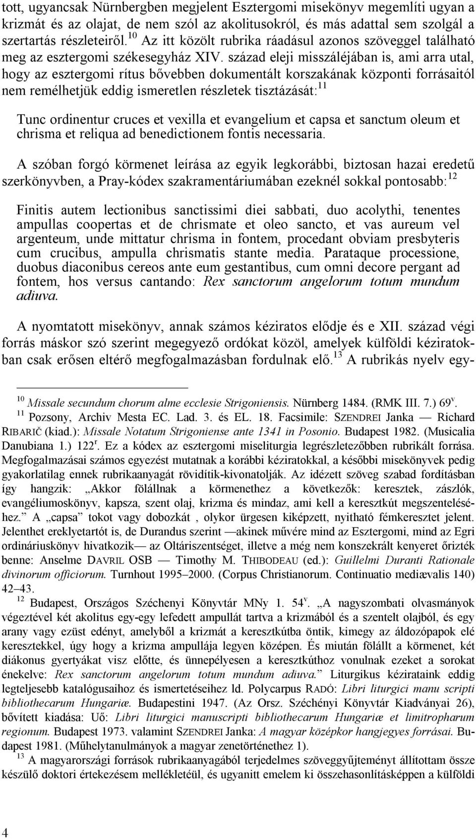 század eleji misszáléjában is, ami arra utal, hogy az esztergomi rítus bővebben dokumentált korszakának központi forrásaitól nem remélhetjük eddig ismeretlen részletek tisztázását: 11 Tunc ordinentur