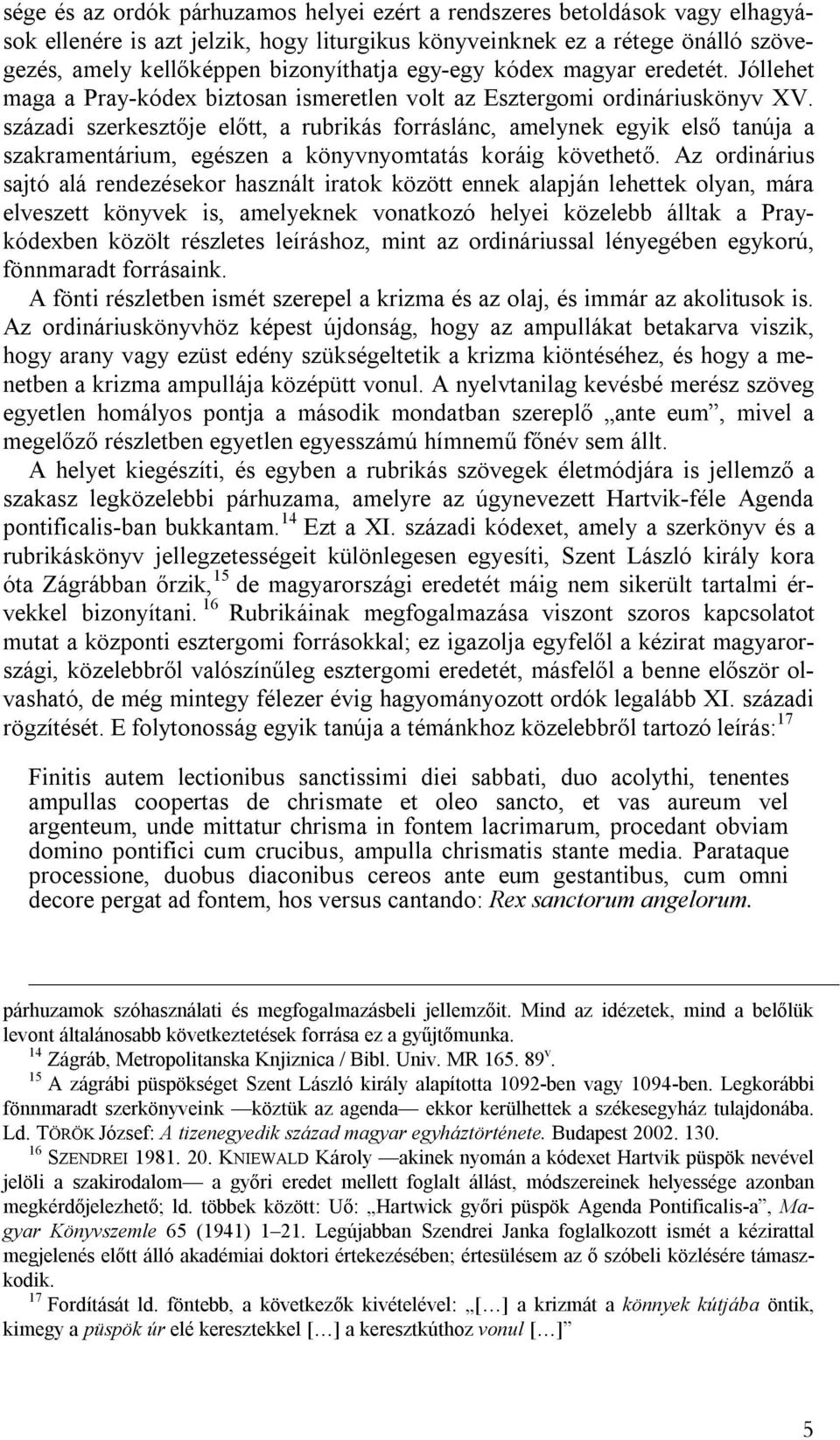századi szerkesztője előtt, a rubrikás forráslánc, amelynek egyik első tanúja a szakramentárium, egészen a könyvnyomtatás koráig követhető.