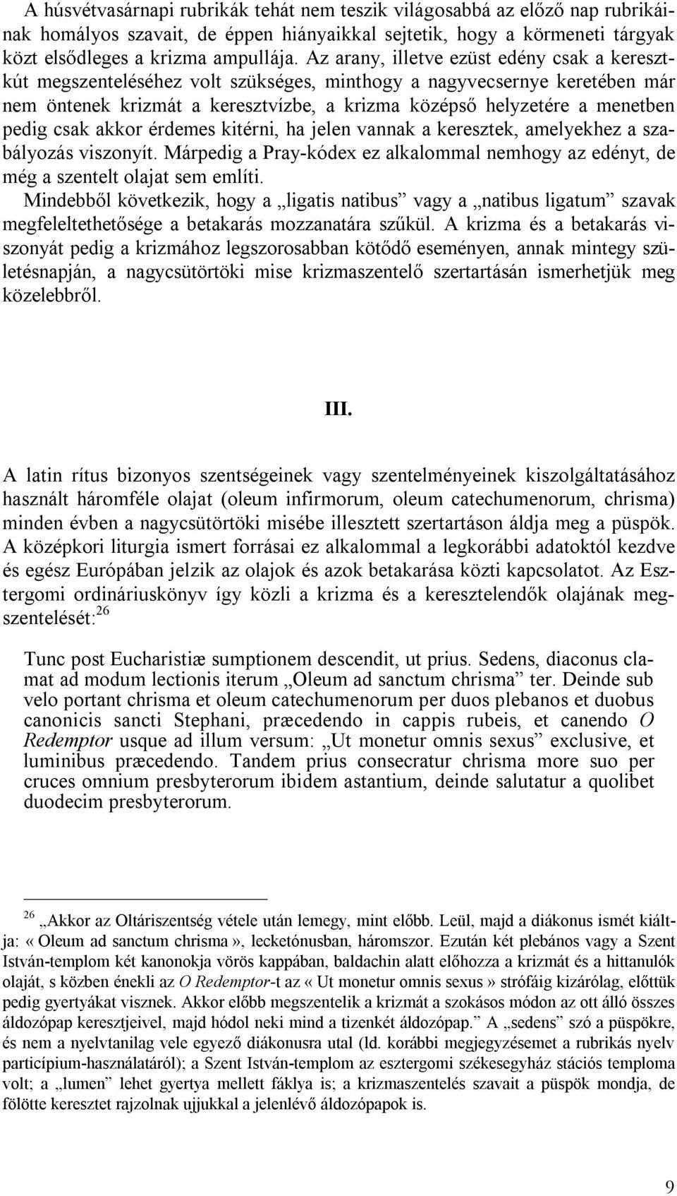 pedig csak akkor érdemes kitérni, ha jelen vannak a keresztek, amelyekhez a szabályozás viszonyít. Márpedig a Pray-kódex ez alkalommal nemhogy az edényt, de még a szentelt olajat sem említi.