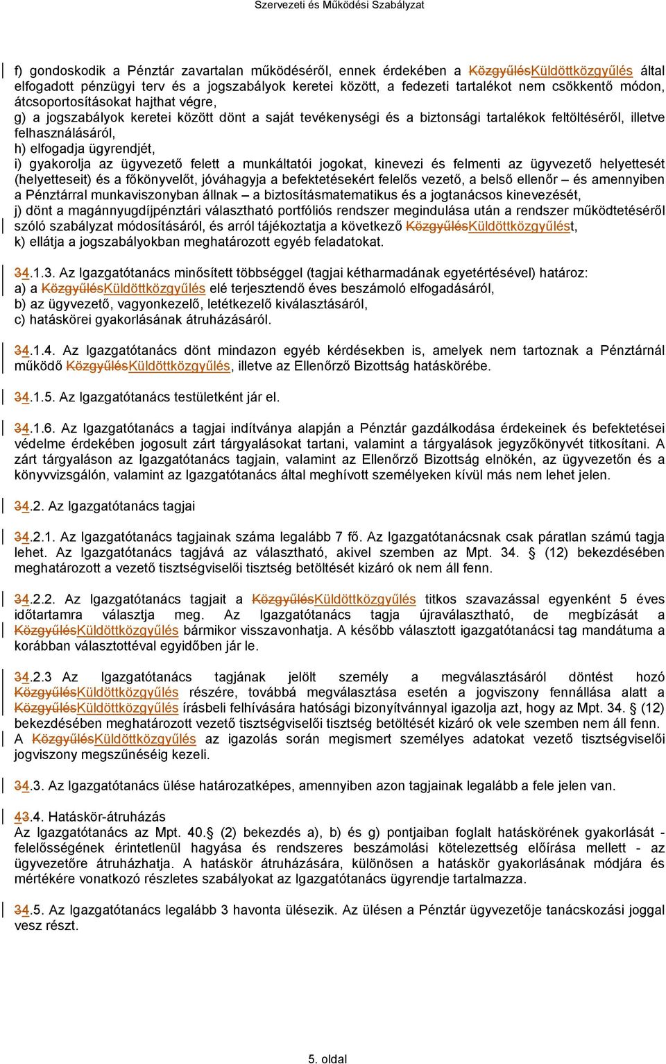 gyakorolja az ügyvezető felett a munkáltatói jogokat, kinevezi és felmenti az ügyvezető helyettesét (helyetteseit) és a főkönyvelőt, jóváhagyja a befektetésekért felelős vezető, a belső ellenőr és