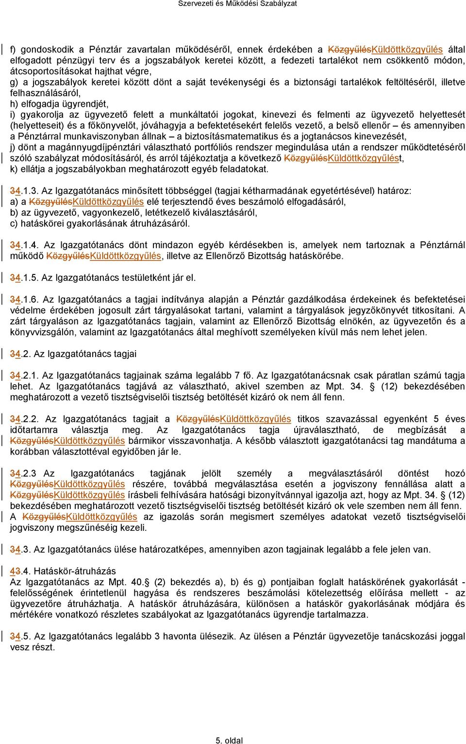 gyakorolja az ügyvezető felett a munkáltatói jogokat, kinevezi és felmenti az ügyvezető helyettesét (helyetteseit) és a főkönyvelőt, jóváhagyja a befektetésekért felelős vezető, a belső ellenőr és