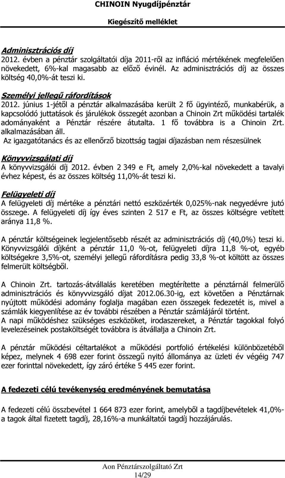 június 1-jétől a pénztár alkalmazásába került 2 fő ügyintéző, munkabérük, a kapcsolódó juttatások és járulékok összegét azonban a Chinoin Zrt működési tartalék adományaként a Pénztár részére átutalta.