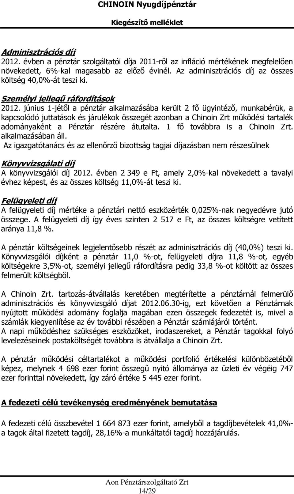 június 1-jétől a pénztár alkalmazásába került 2 fő ügyintéző, munkabérük, a kapcsolódó juttatások és járulékok összegét azonban a Chinoin Zrt működési tartalék adományaként a Pénztár részére átutalta.