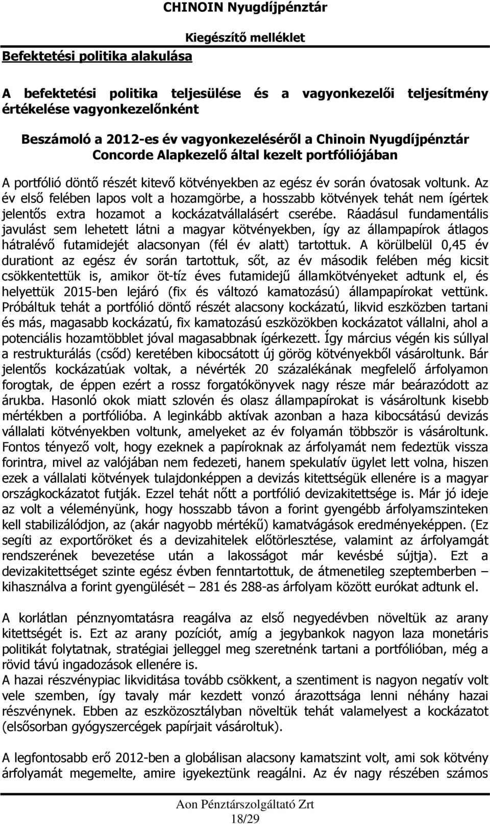 Az év első felében lapos volt a hozamgörbe, a hosszabb kötvények tehát nem ígértek jelentős extra hozamot a kockázatvállalásért cserébe.