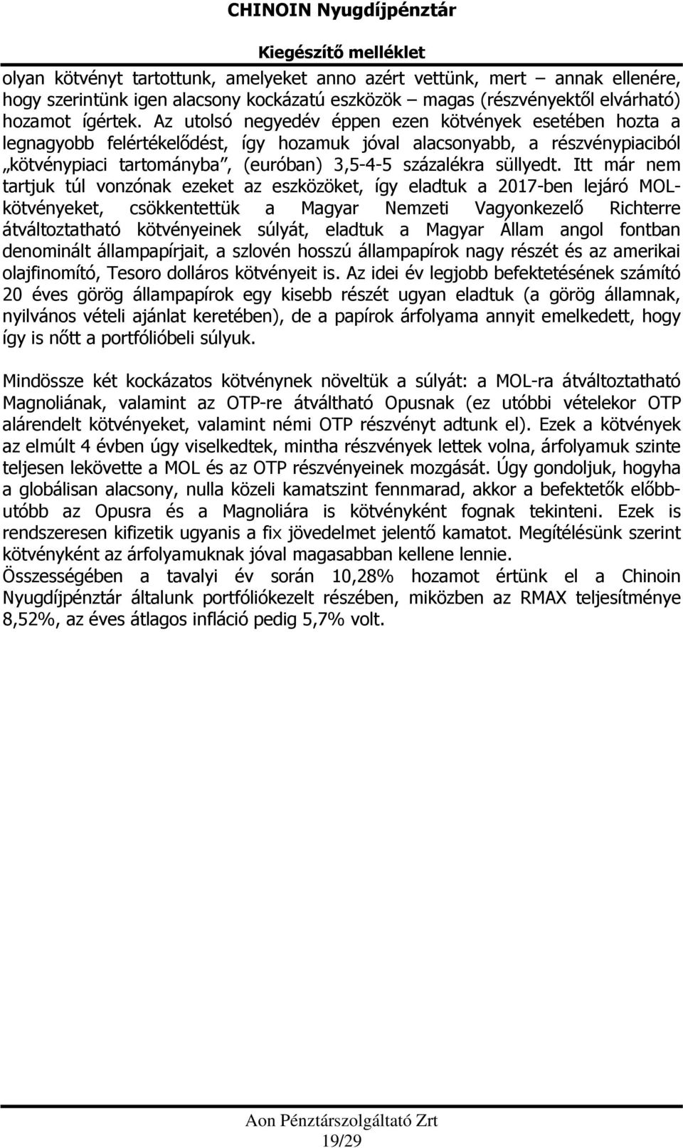 Itt már nem tartjuk túl vonzónak ezeket az eszközöket, így eladtuk a 2017-ben lejáró MOLkötvényeket, csökkentettük a Magyar Nemzeti Vagyonkezelő Richterre átváltoztatható kötvényeinek súlyát, eladtuk