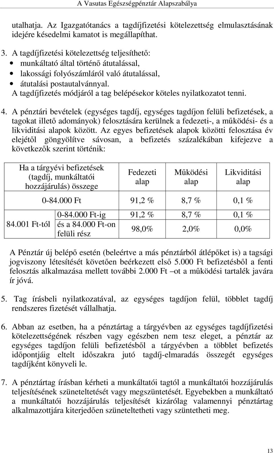 A tagdíjfizetés módjáról a tag belépésekor köteles nyilatkozatot tenni. 4.