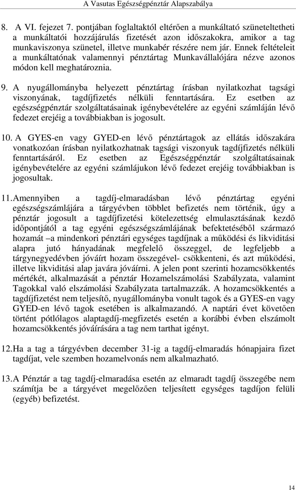 Ennek feltételeit a munkáltatónak valamennyi pénztártag Munkavállalójára nézve azonos módon kell meghatároznia. 9.