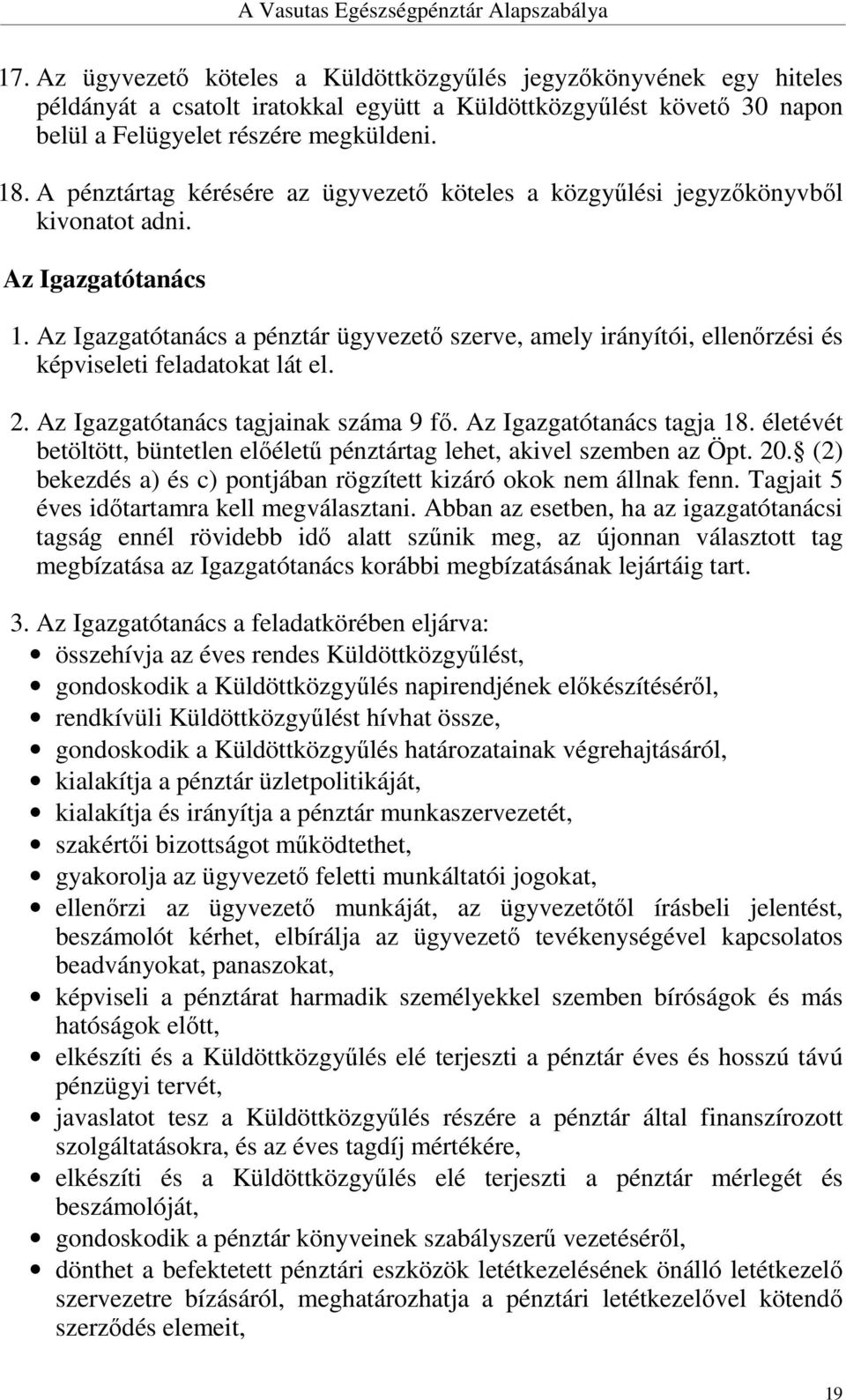 Az Igazgatótanács a pénztár ügyvezető szerve, amely irányítói, ellenőrzési és képviseleti feladatokat lát el. 2. Az Igazgatótanács tagjainak száma 9 fő. Az Igazgatótanács tagja 18.