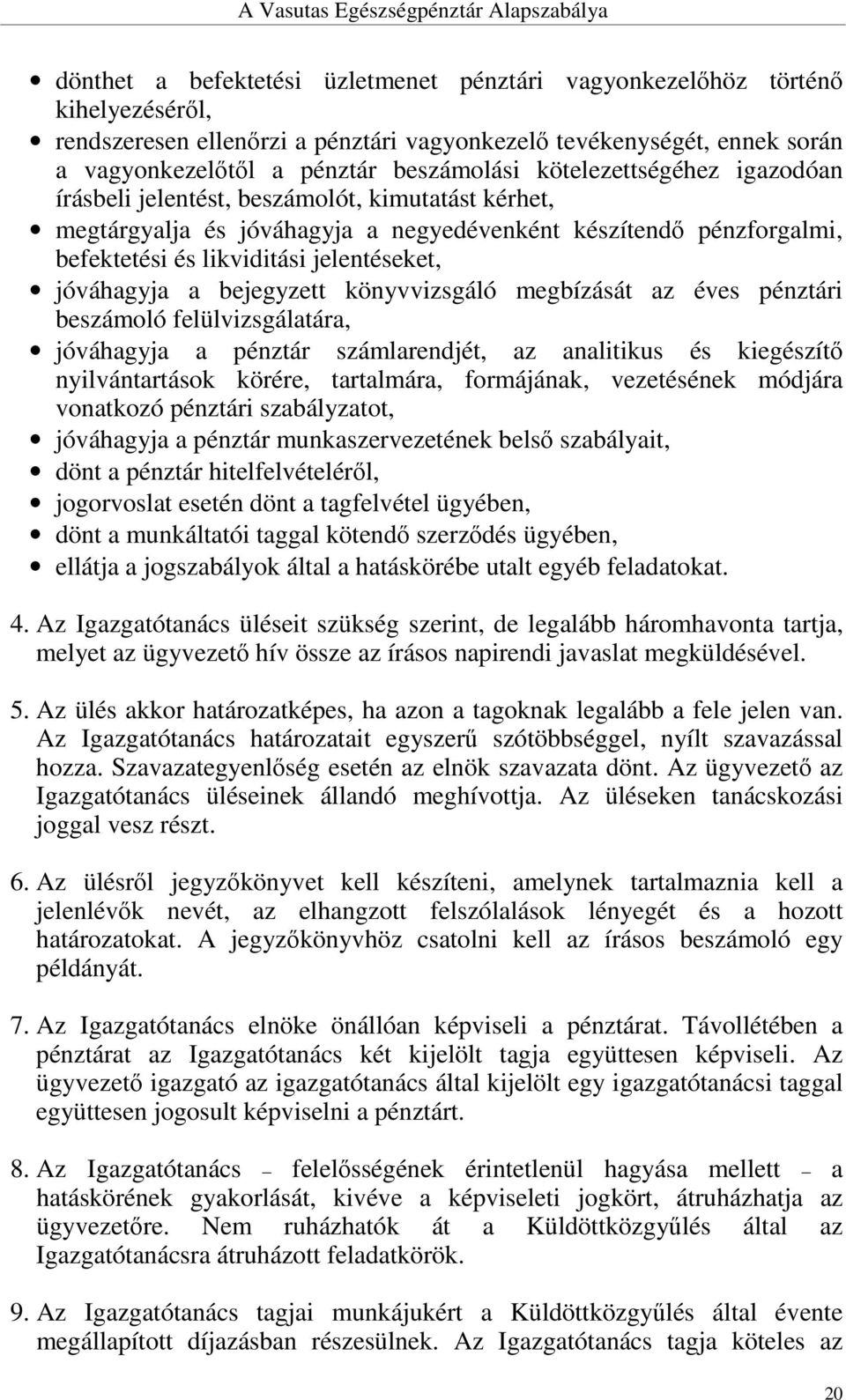 a bejegyzett könyvvizsgáló megbízását az éves pénztári beszámoló felülvizsgálatára, jóváhagyja a pénztár számlarendjét, az analitikus és kiegészítő nyilvántartások körére, tartalmára, formájának,