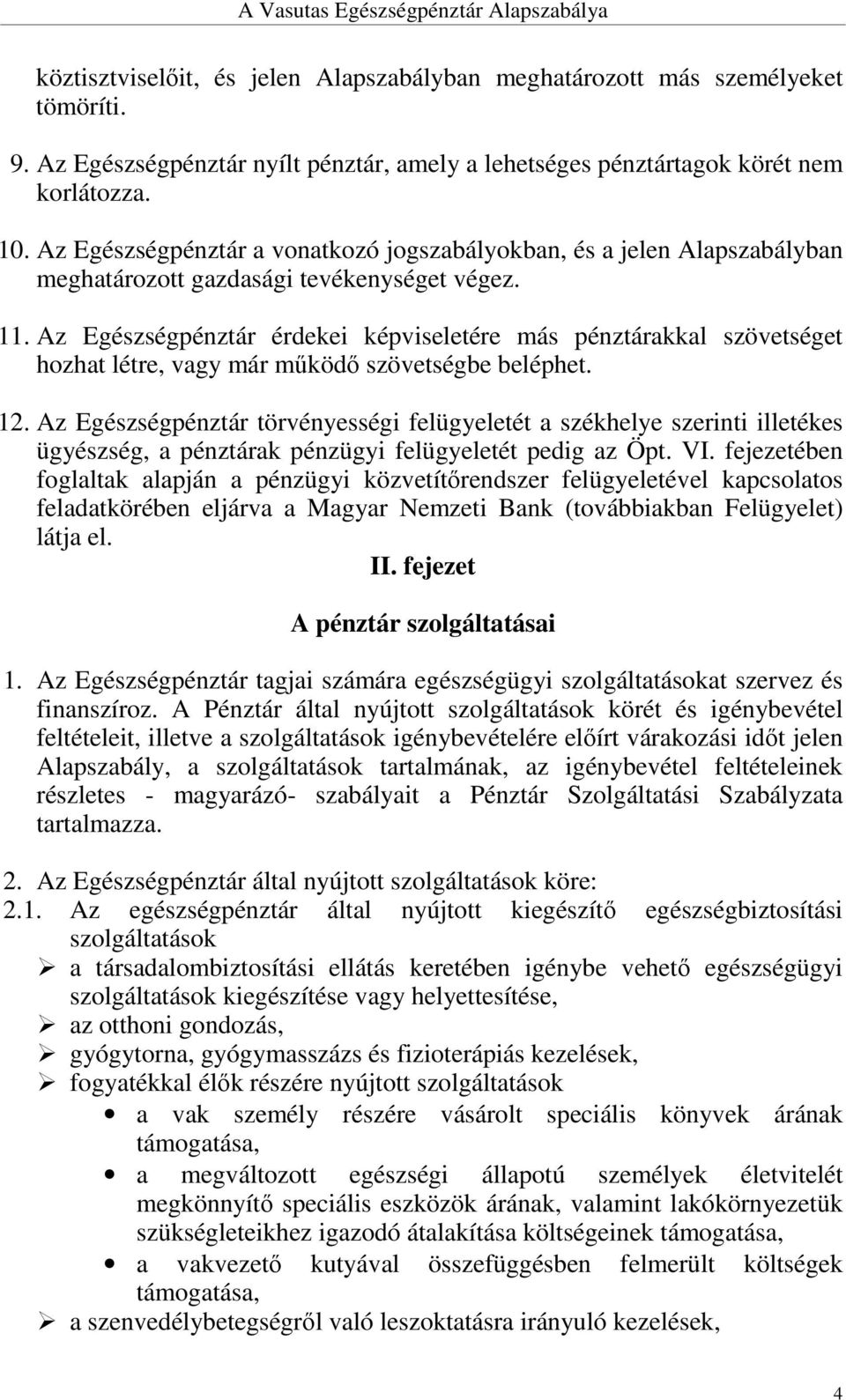 Az Egészségpénztár érdekei képviseletére más pénztárakkal szövetséget hozhat létre, vagy már működő szövetségbe beléphet. 12.