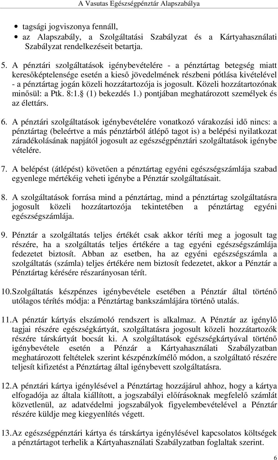 jogosult. Közeli hozzátartozónak minősül: a Ptk. 8:1. (1) bekezdés 1.) pontjában meghatározott személyek és az élettárs. 6.