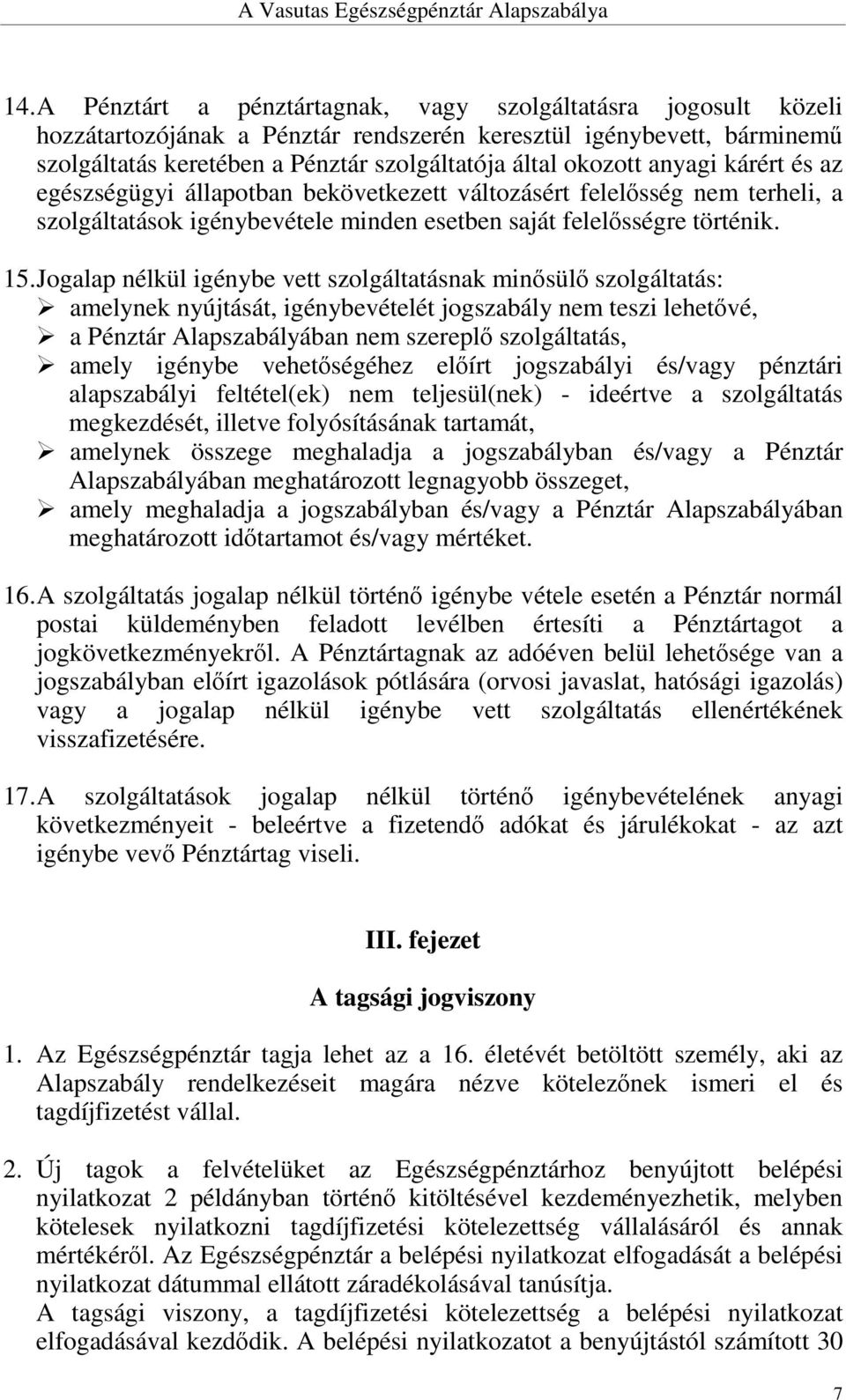 Jogalap nélkül igénybe vett szolgáltatásnak minősülő szolgáltatás: amelynek nyújtását, igénybevételét jogszabály nem teszi lehetővé, a Pénztár Alapszabályában nem szereplő szolgáltatás, amely igénybe