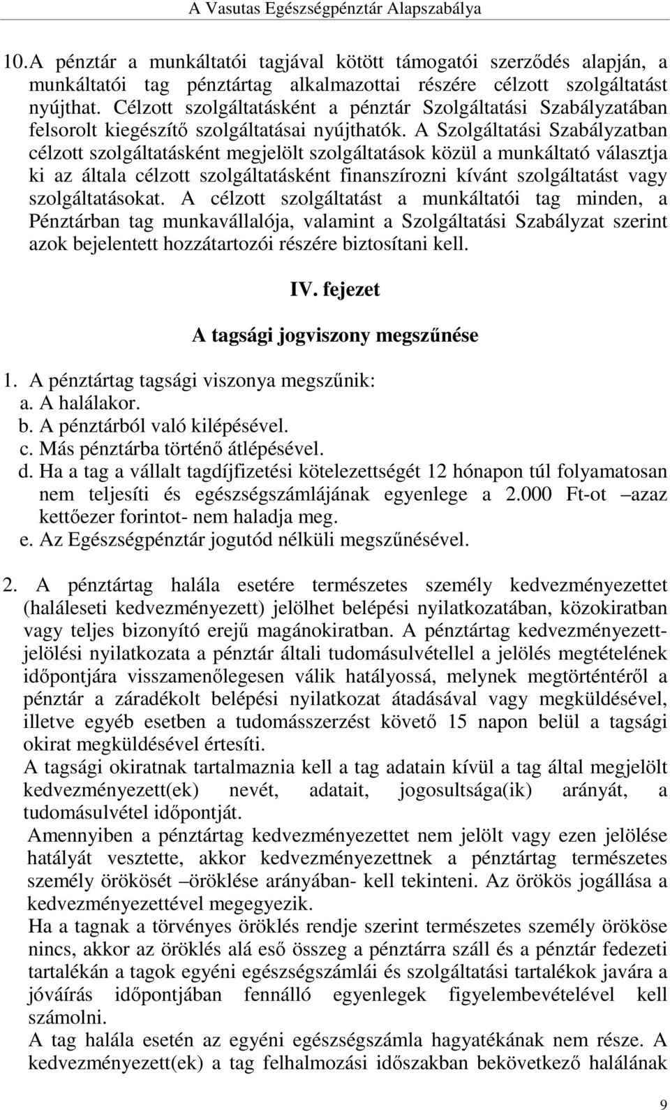 A Szolgáltatási Szabályzatban célzott szolgáltatásként megjelölt szolgáltatások közül a munkáltató választja ki az általa célzott szolgáltatásként finanszírozni kívánt szolgáltatást vagy