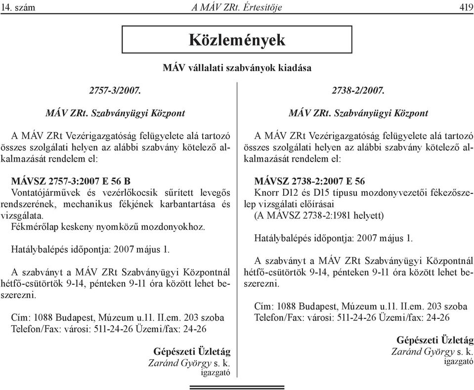 Szabványügyi Központ A MÁV ZRt Vezérigazgatóság felügyelete alá tartozó összes szolgálati helyen az alábbi szabvány kötelező alkalmazását rendelem el: MÁVSZ 2757-3:2007 E 56 B Vontatójárművek és