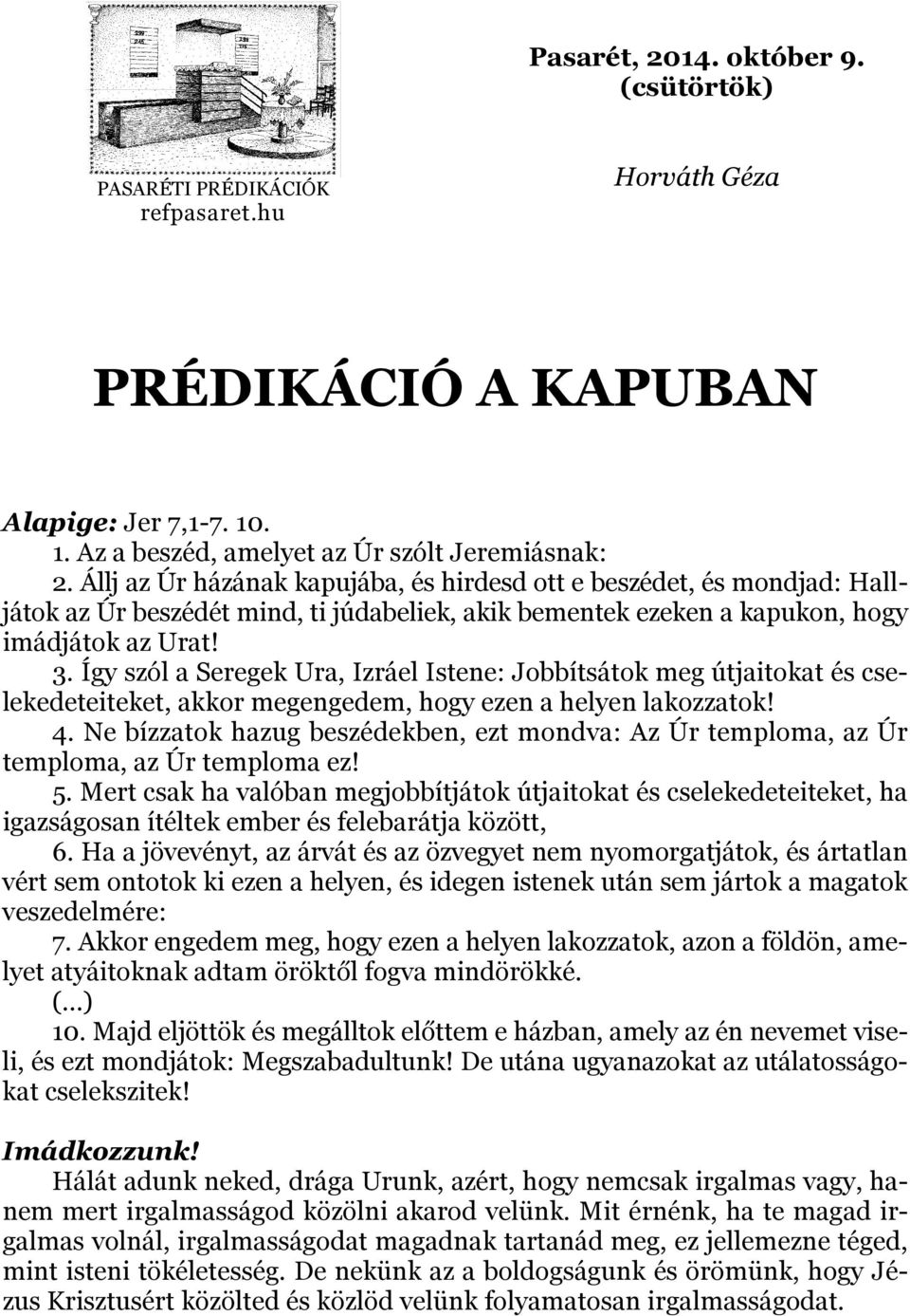 Így szól a Seregek Ura, Izráel Istene: Jobbítsátok meg útjaitokat és cselekedeteiteket, akkor megengedem, hogy ezen a helyen lakozzatok! 4.