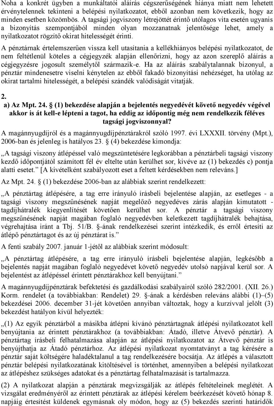 A pénztárnak értelemszerűen vissza kell utasítania a kellékhiányos belépési nyilatkozatot, de nem feltétlenül köteles a cégjegyzék alapján ellenőrizni, hogy az azon szereplő aláírás a cégjegyzésre