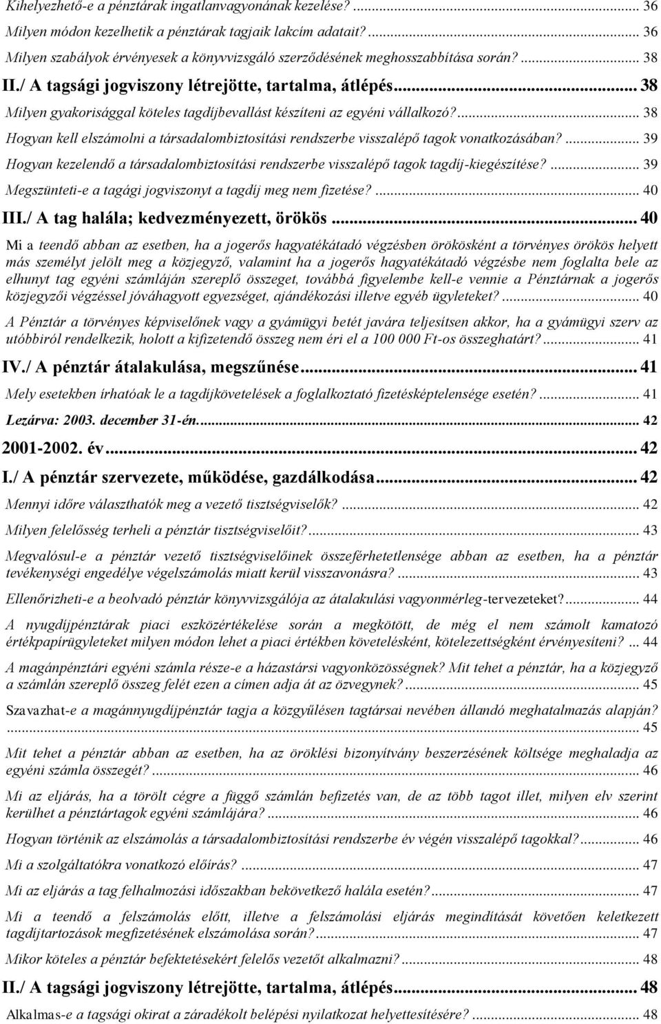 .. 38 Milyen gyakorisággal köteles tagdíjbevallást készíteni az egyéni vállalkozó?... 38 Hogyan kell elszámolni a társadalombiztosítási rendszerbe visszalépő tagok vonatkozásában?