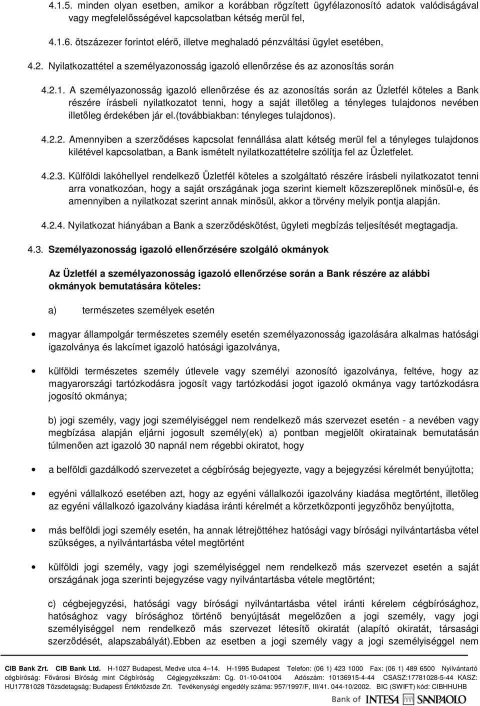 A személyazonosság igazoló ellenırzése és az azonosítás során az Üzletfél köteles a Bank részére írásbeli nyilatkozatot tenni, hogy a saját illetıleg a tényleges tulajdonos nevében illetıleg