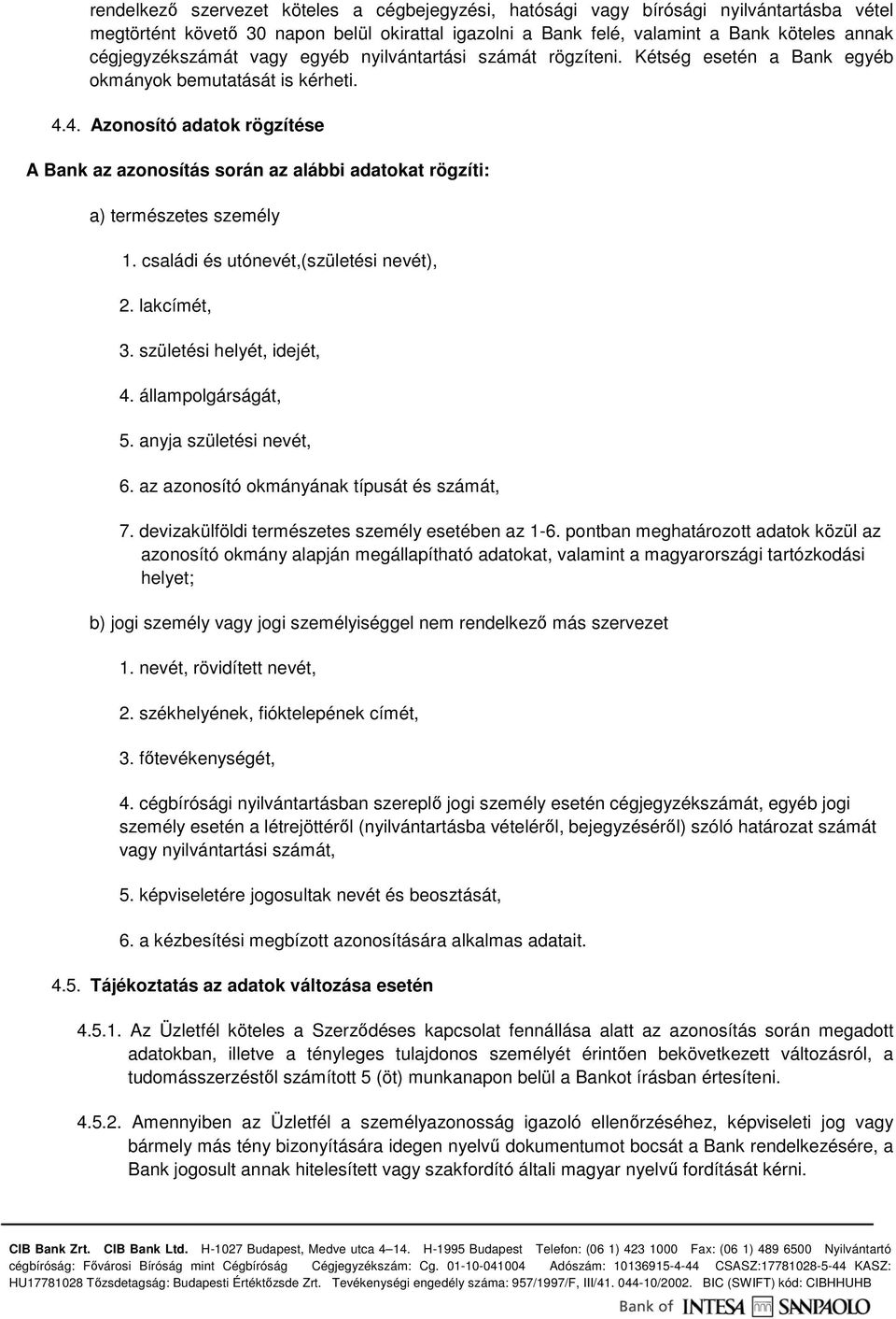 4. Azonosító adatok rögzítése A Bank az azonosítás során az alábbi adatokat rögzíti: a) természetes személy 1. családi és utónevét,(születési nevét), 2. lakcímét, 3. születési helyét, idejét, 4.