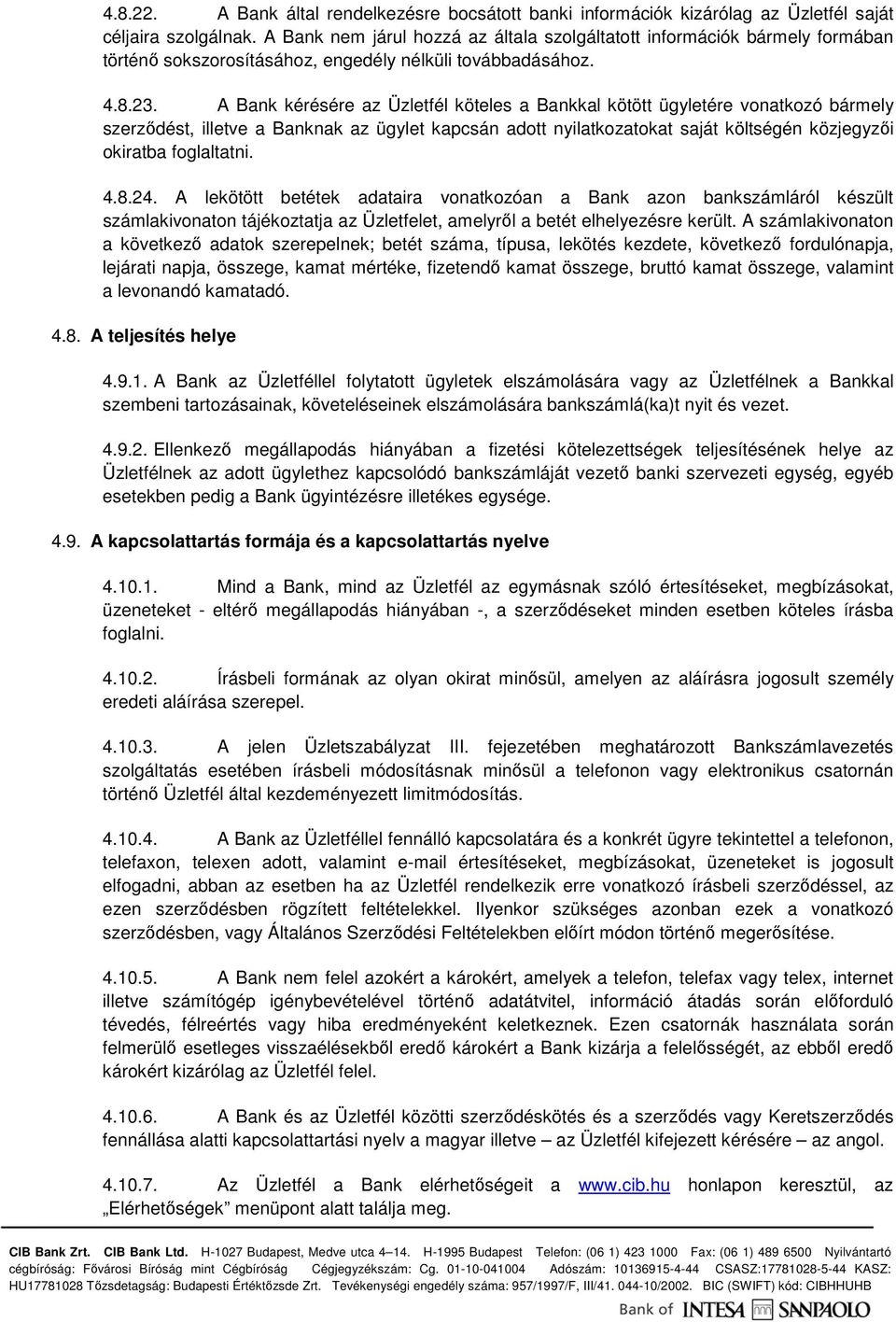 A Bank kérésére az Üzletfél köteles a Bankkal kötött ügyletére vonatkozó bármely szerzıdést, illetve a Banknak az ügylet kapcsán adott nyilatkozatokat saját költségén közjegyzıi okiratba foglaltatni.