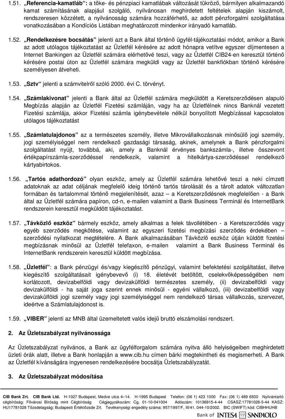 Rendelkezésre bocsátás jelenti azt a Bank által történı ügyfél-tájékoztatási módot, amikor a Bank az adott utólagos tájékoztatást az Üzletfél kérésére az adott hónapra vetítve egyszer díjmentesen a