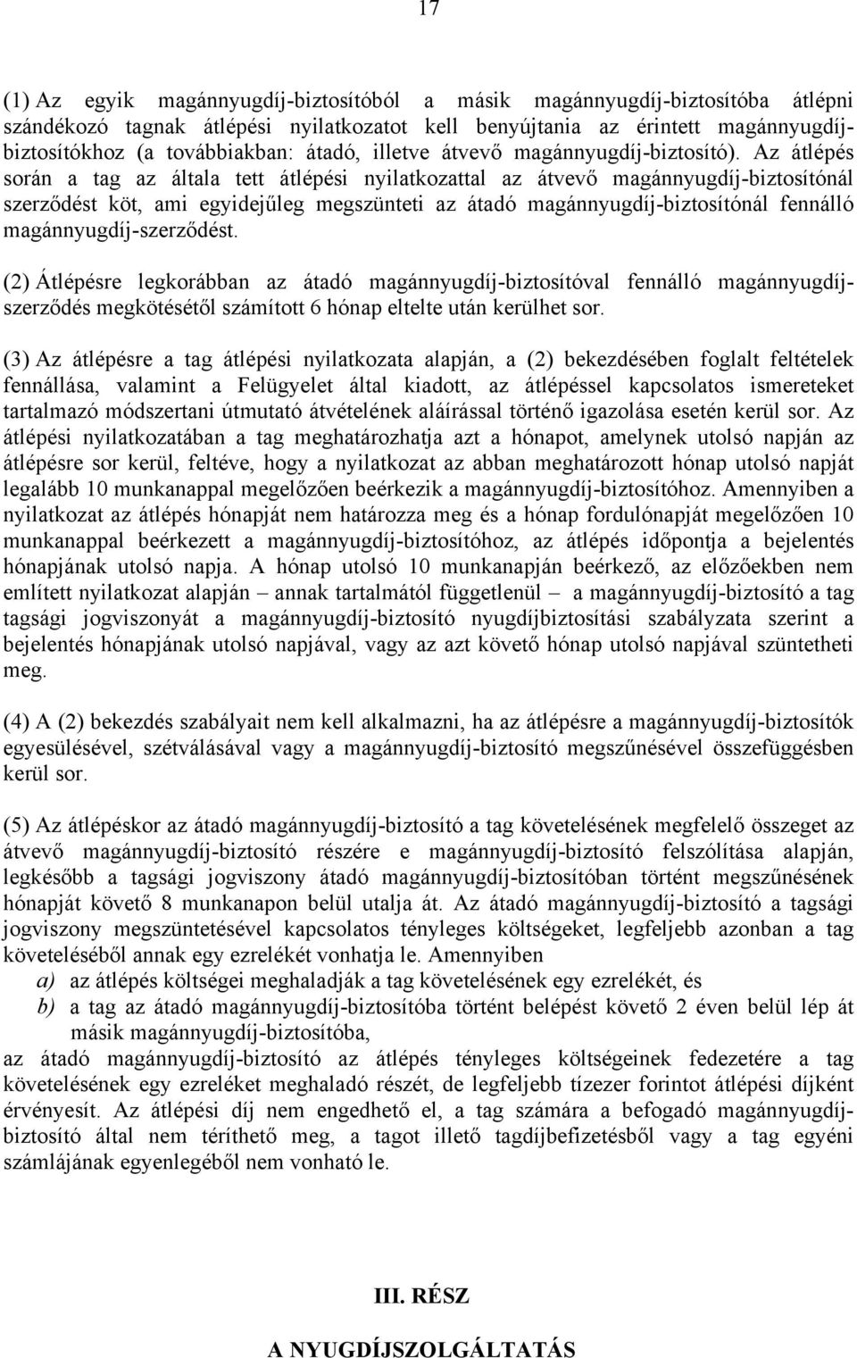 Az átlépés során a tag az általa tett átlépési nyilatkozattal az átvevő magánnyugdíj-biztosítónál szerződést köt, ami egyidejűleg megszünteti az átadó magánnyugdíj-biztosítónál fennálló