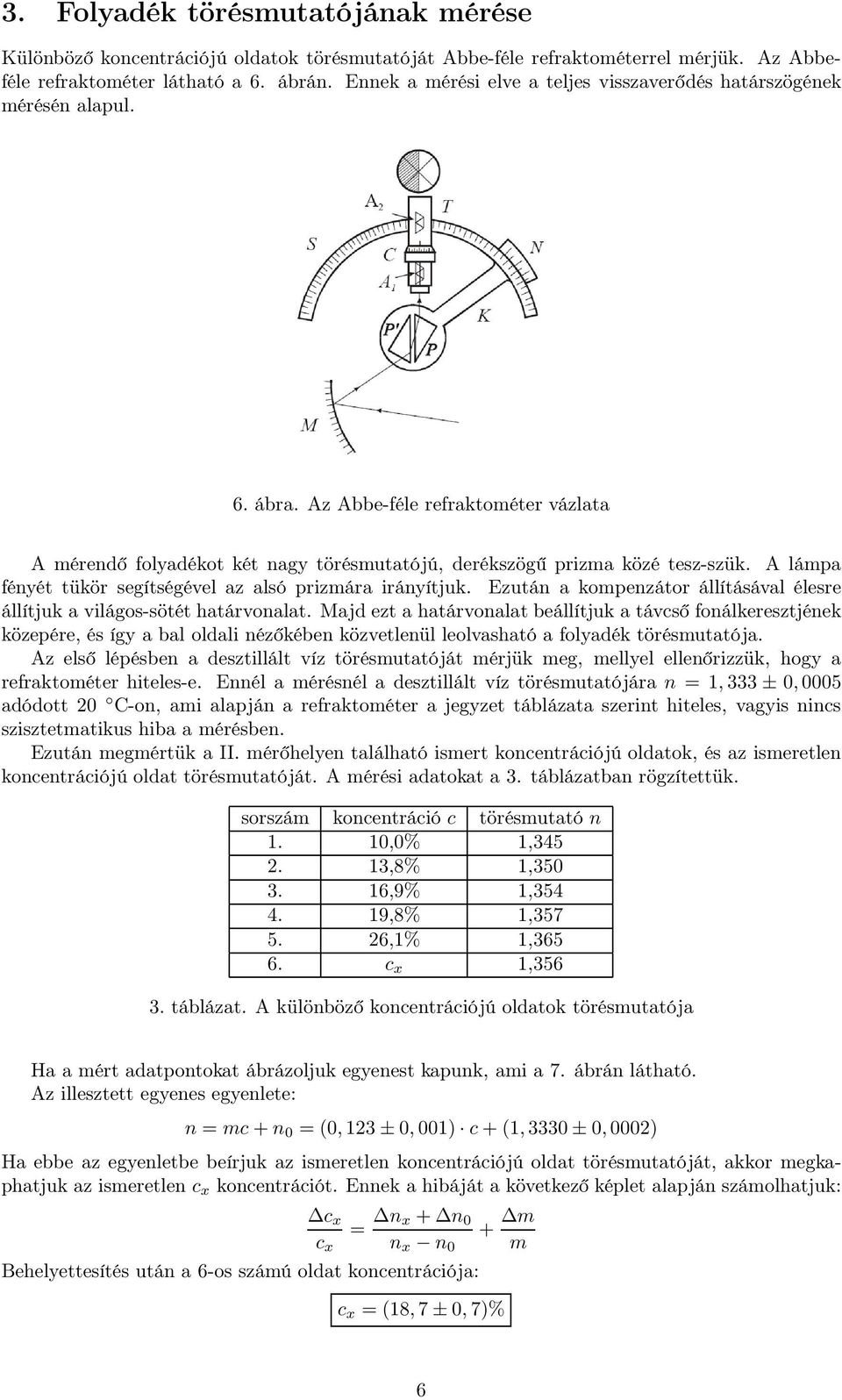 A lámpa fényét tükör segítségével az alsó prizmára irányítjuk. Ezután a kompenzátor állításával élesre állítjuk a világos-sötét határvonalat.