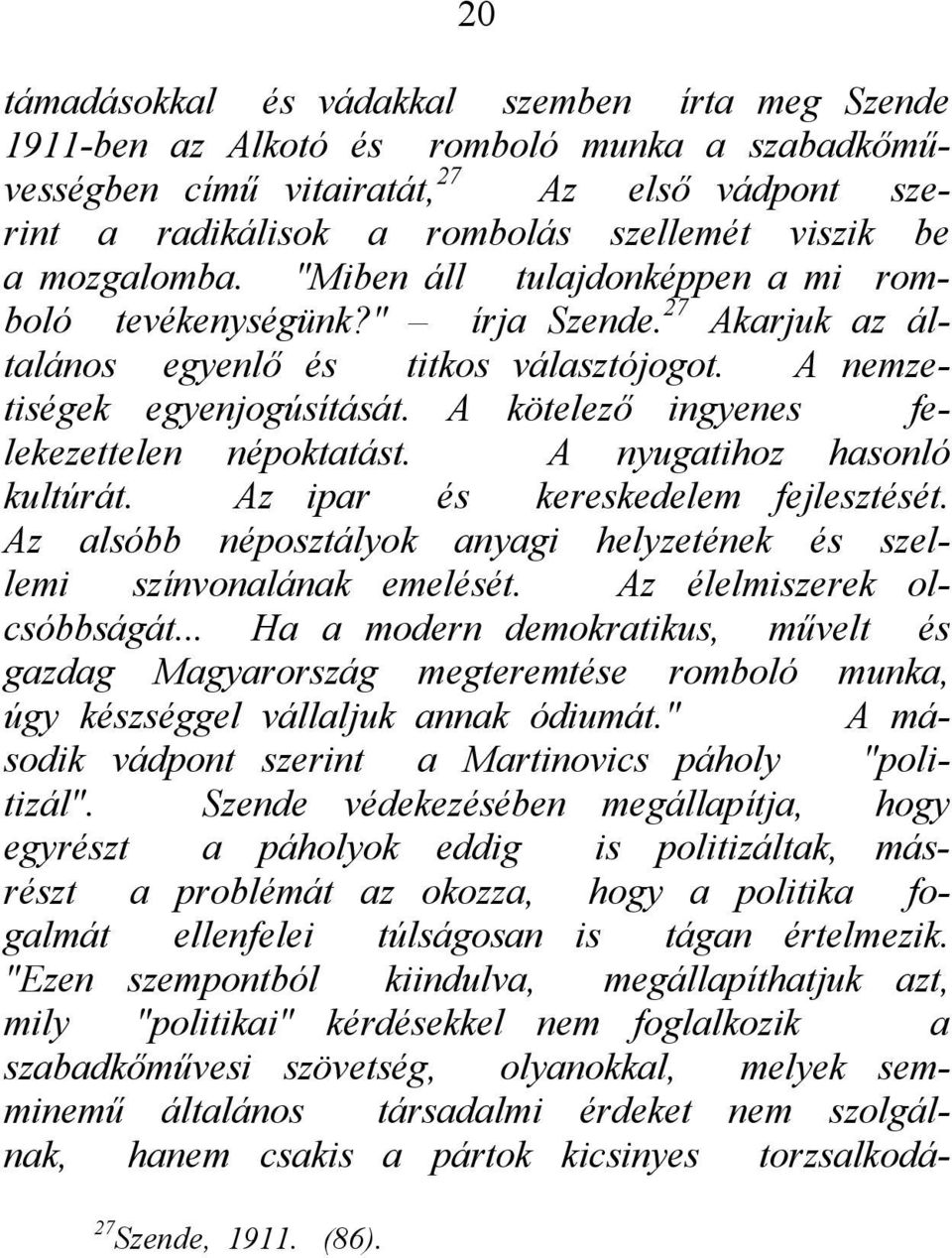 A kötelező ingyenes felekezettelen népoktatást. A nyugatihoz hasonló kultúrát. Az ipar és kereskedelem fejlesztését. Az alsóbb néposztályok anyagi helyzetének és szellemi színvonalának emelését.