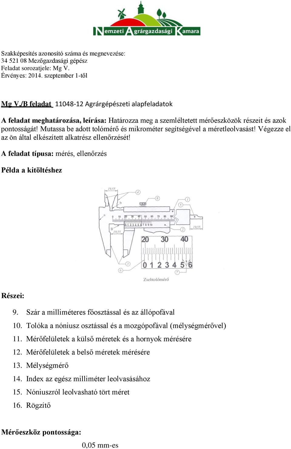 A feladat típusa: mérés, ellenőrzés Példa a kitöltéshez Részei: 9. Szár a milliméteres főosztással és az állópofával 10.