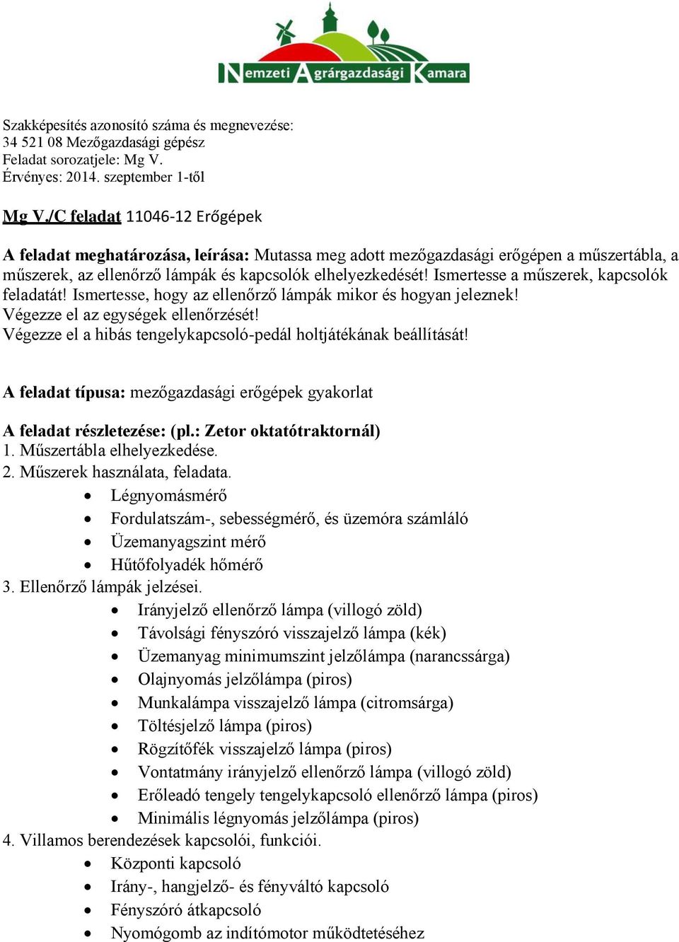 Végezze el a hibás tengelykapcsoló-pedál holtjátékának beállítását! A feladat típusa: mezőgazdasági erőgépek gyakorlat A feladat részletezése: (pl.: Zetor oktatótraktornál) 1.