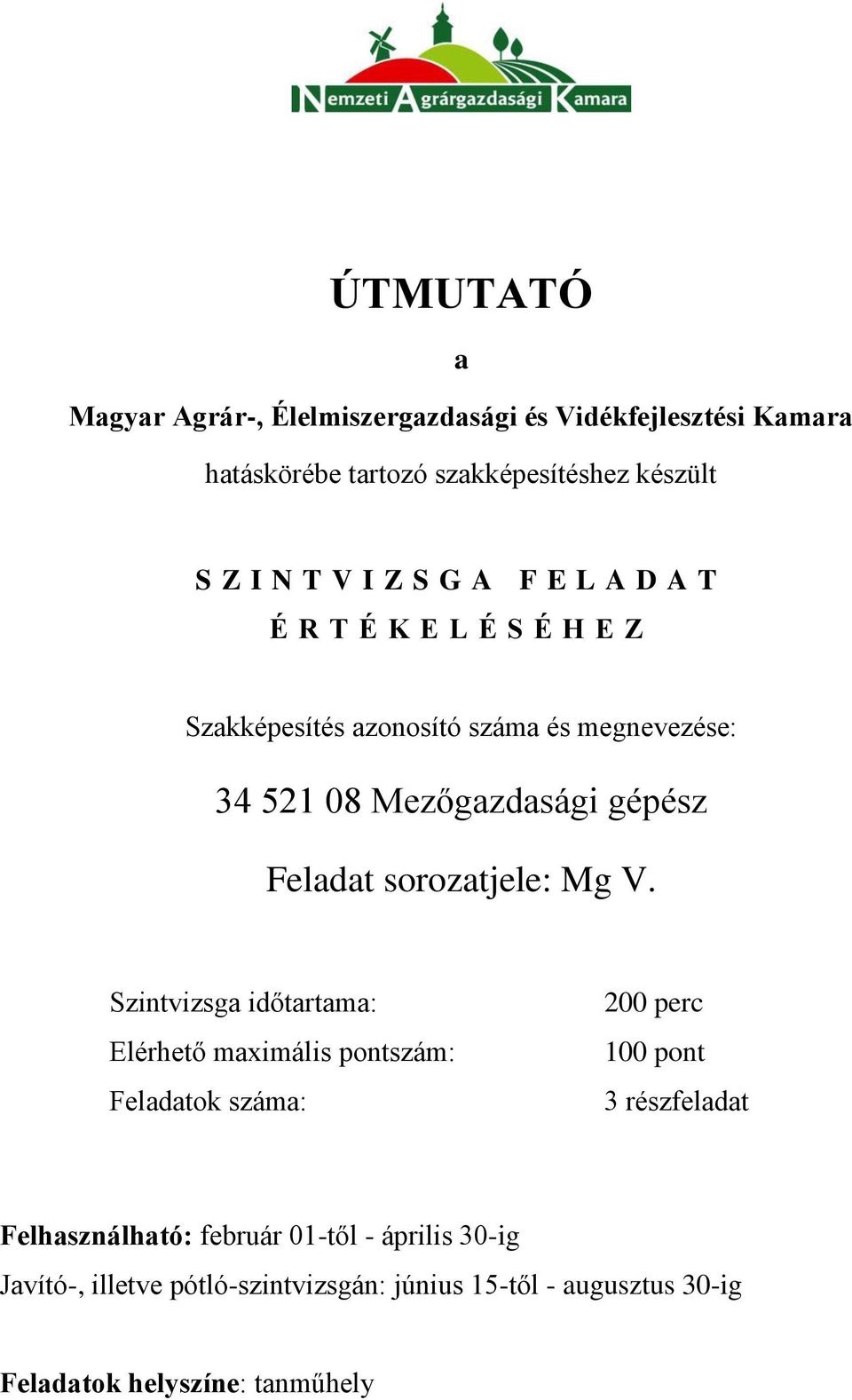 Szintvizsga időtartama: Elérhető maximális pontszám: Feladatok száma: 200 perc 100 pont 3 részfeladat Felhasználható: