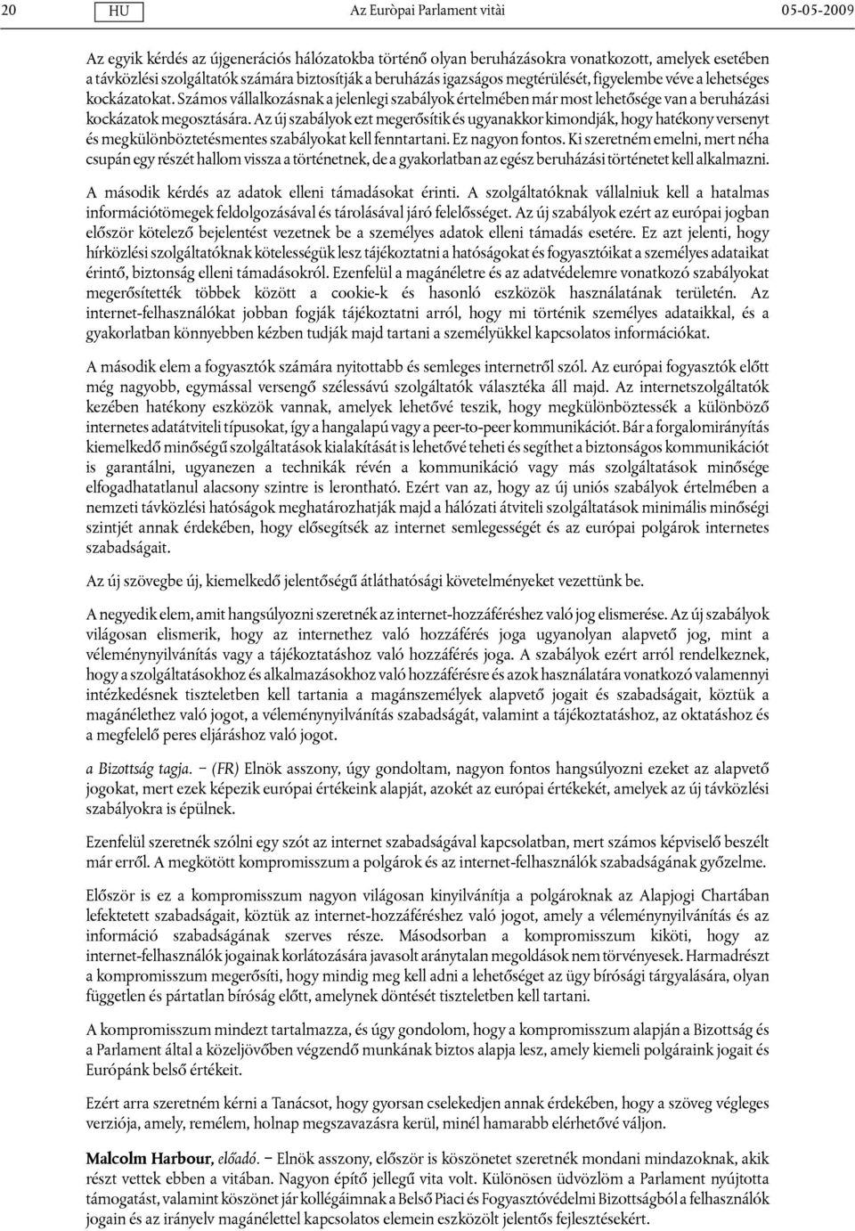 Az új szabályok ezt megerősítik és ugyanakkor kimondják, hogy hatékony versenyt és megkülönböztetésmentes szabályokat kell fenntartani. Ez nagyon fontos.
