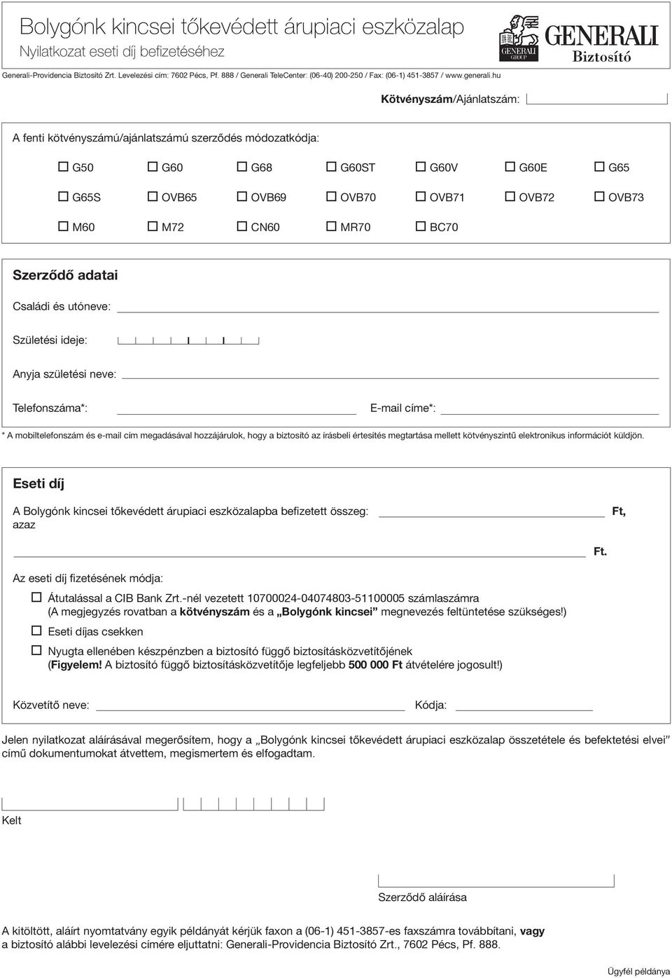 Családi és utóneve: Születési ideje: Anyja születési neve: Telefonszáma*: E-mail címe*: * A mobiltelefonszám és e-mail cím megadásával hozzájárulok, hogy a biztosító az írásbeli értesítés megtartása