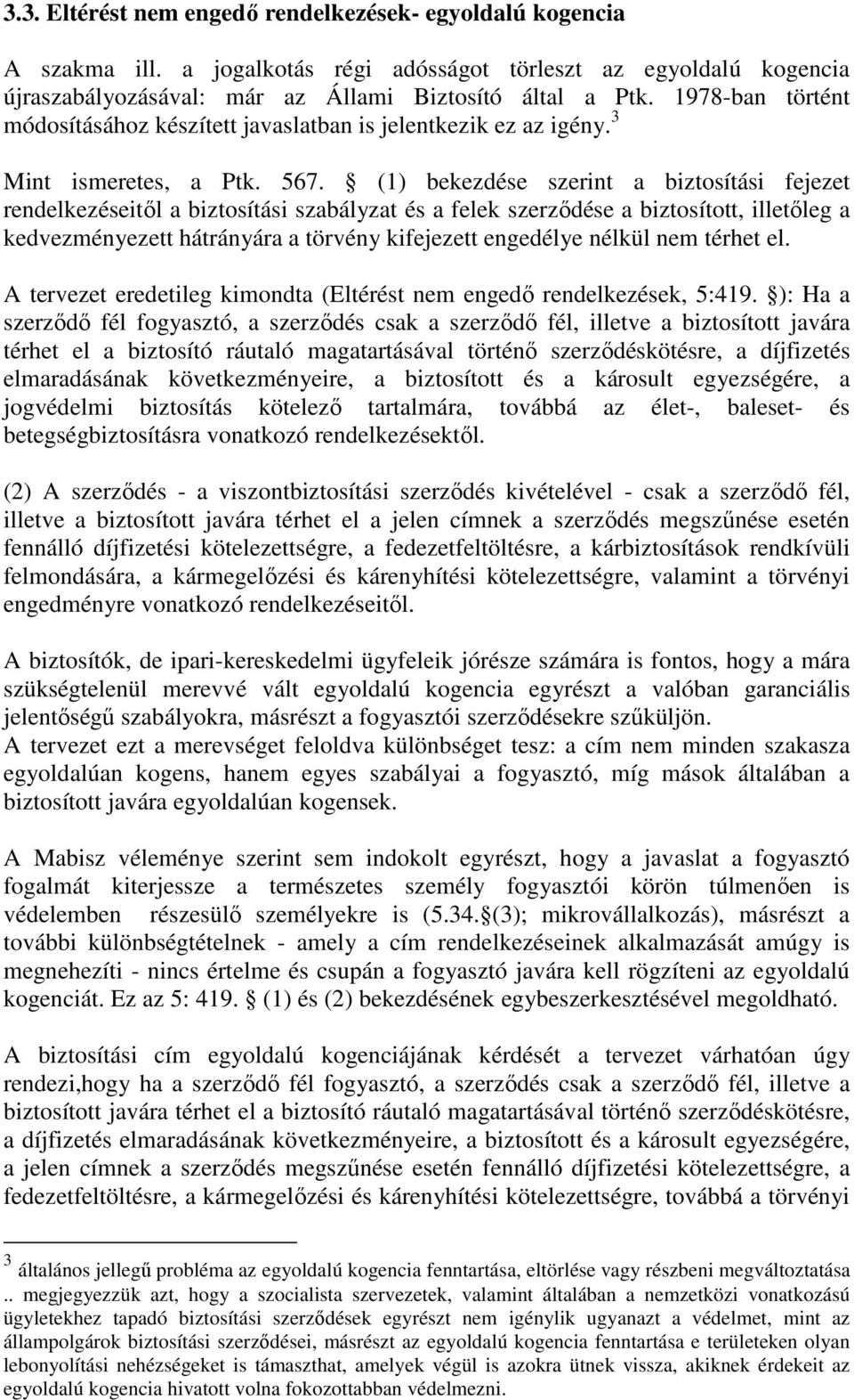 (1) bekezdése szerint a biztosítási fejezet rendelkezéseitıl a biztosítási szabályzat és a felek szerzıdése a biztosított, illetıleg a kedvezményezett hátrányára a törvény kifejezett engedélye nélkül