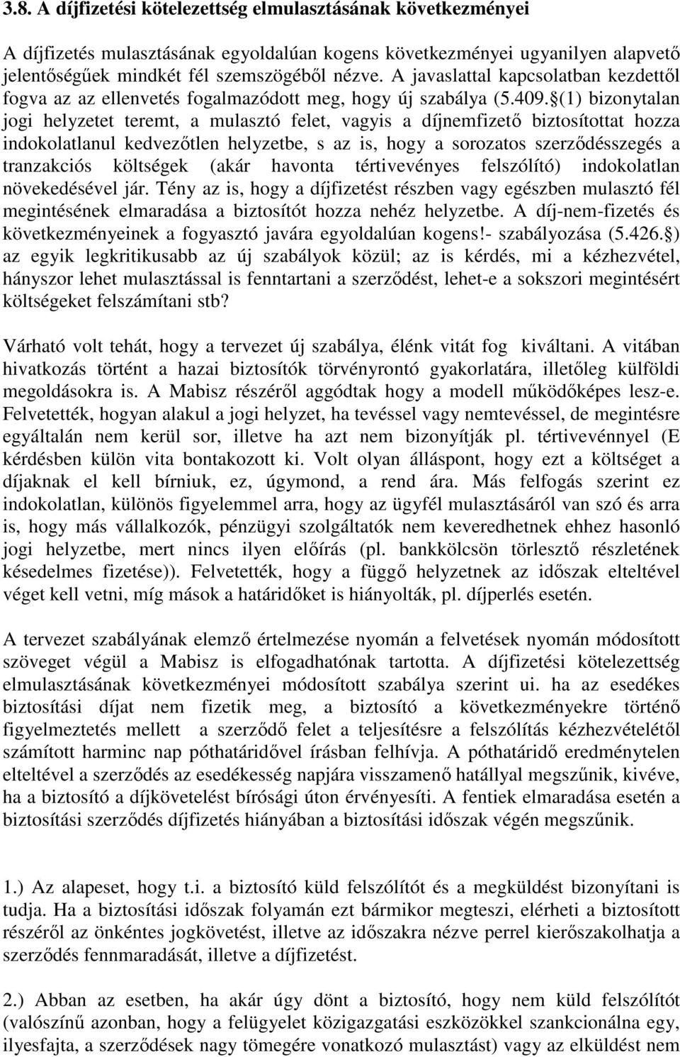 (1) bizonytalan jogi helyzetet teremt, a mulasztó felet, vagyis a díjnemfizetı biztosítottat hozza indokolatlanul kedvezıtlen helyzetbe, s az is, hogy a sorozatos szerzıdésszegés a tranzakciós