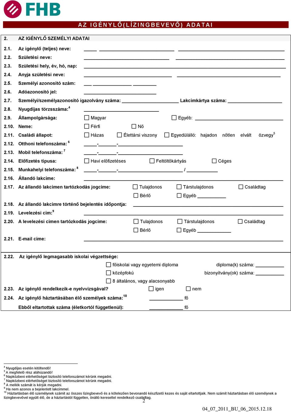 Állampolgársága: Magyar Egyéb: 2.10. Neme: Férfi Nő 2.11. Családi állapot: Házas Élettársi viszony Egyedülálló: hajadon nőtlen elvált özvegy 5 2.12. Otthoni telefonszáma: 6 - - 2.13.
