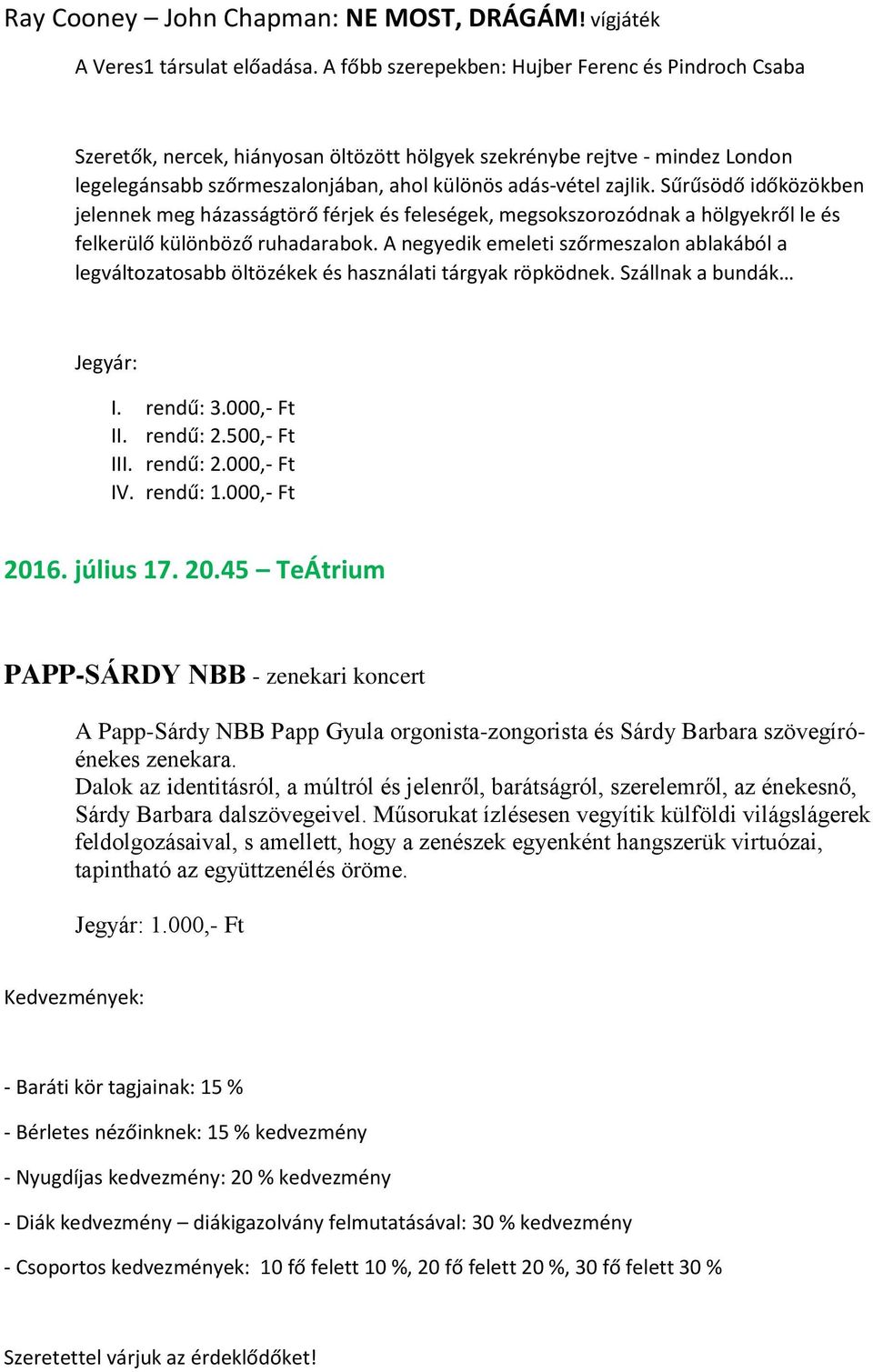 Sűrűsödő időközökben jelennek meg házasságtörő férjek és feleségek, megsokszorozódnak a hölgyekről le és felkerülő különböző ruhadarabok.