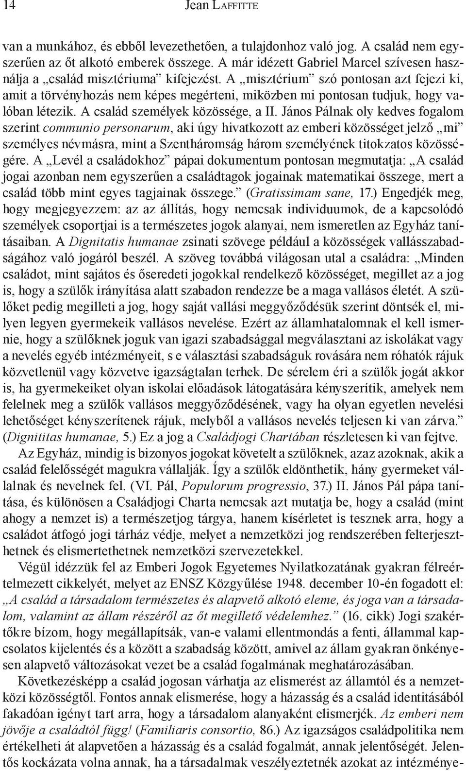 A misztérium szó pontosan azt fejezi ki, amit a törvényhozás nem képes megérteni, miközben mi pontosan tudjuk, hogy valóban létezik. A család személyek közössége, a II.