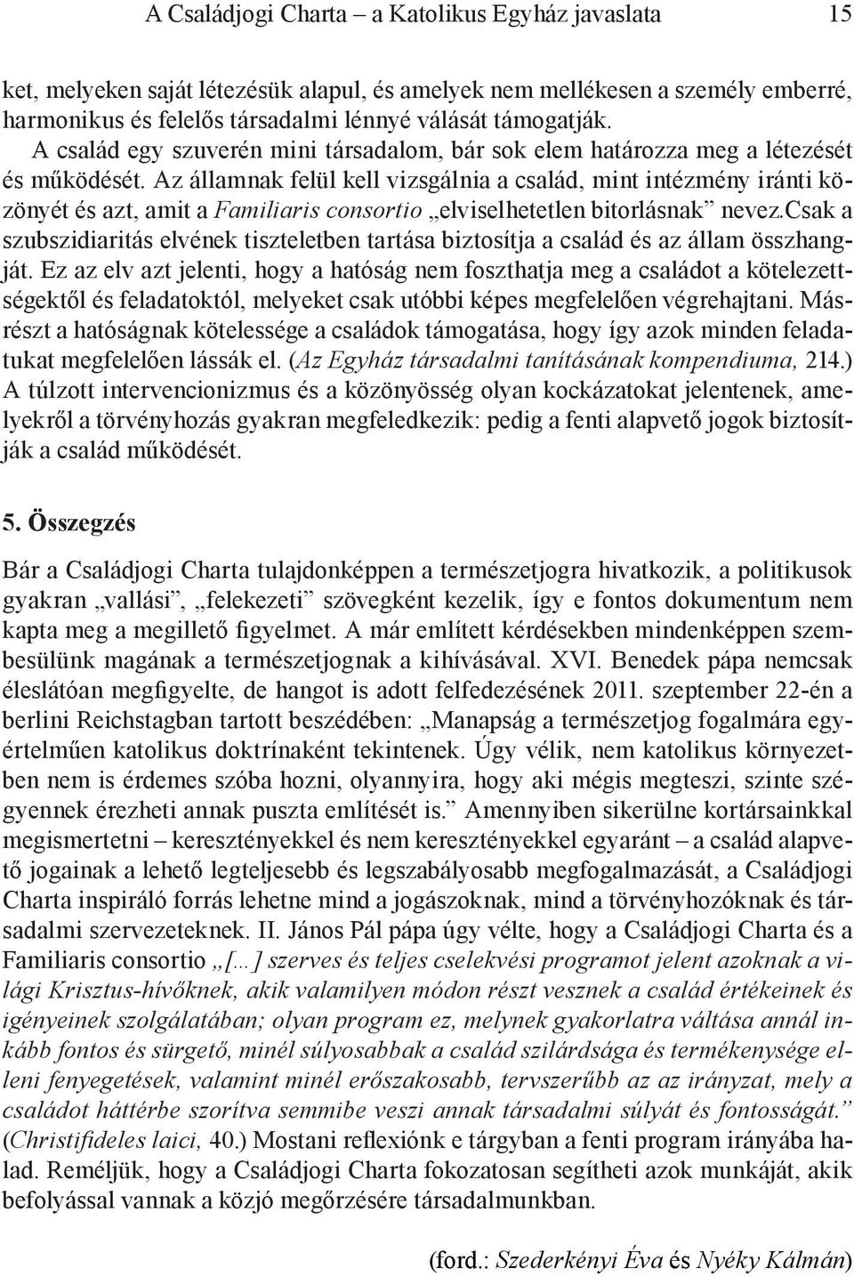 Az államnak felül kell vizsgálnia a család, mint intézmény iránti közönyét és azt, amit a Familiaris consortio elviselhetetlen bitorlásnak nevez.