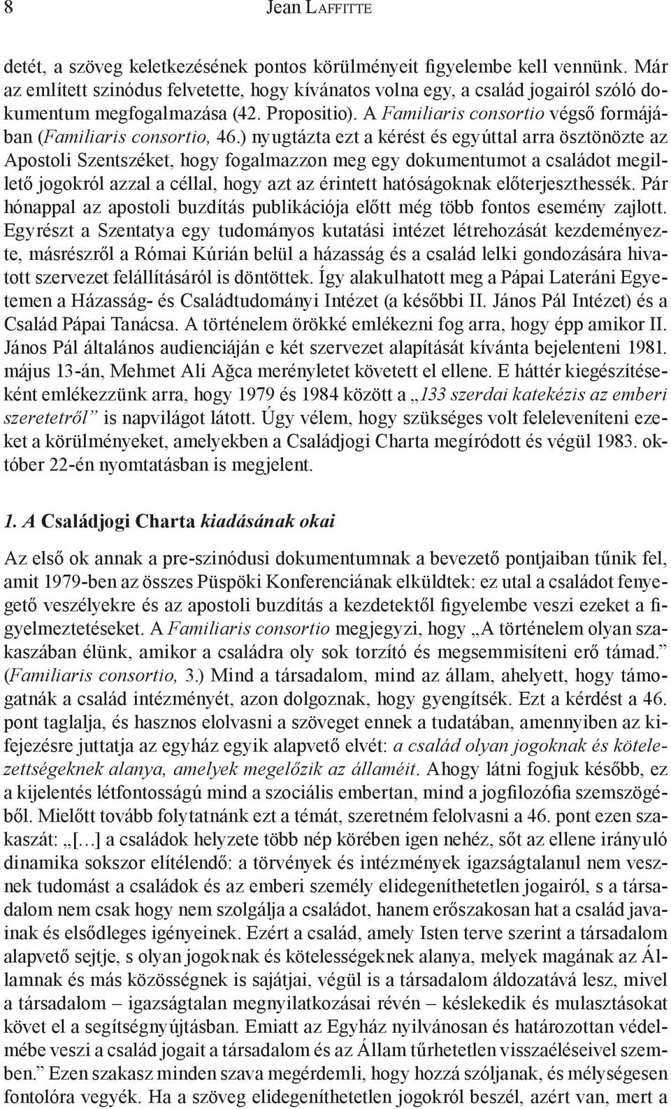 ) nyugtázta ezt a kérést és egyúttal arra ösztönözte az Apostoli Szentszéket, hogy fogalmazzon meg egy dokumentumot a családot megillető jogokról azzal a céllal, hogy azt az érintett hatóságoknak