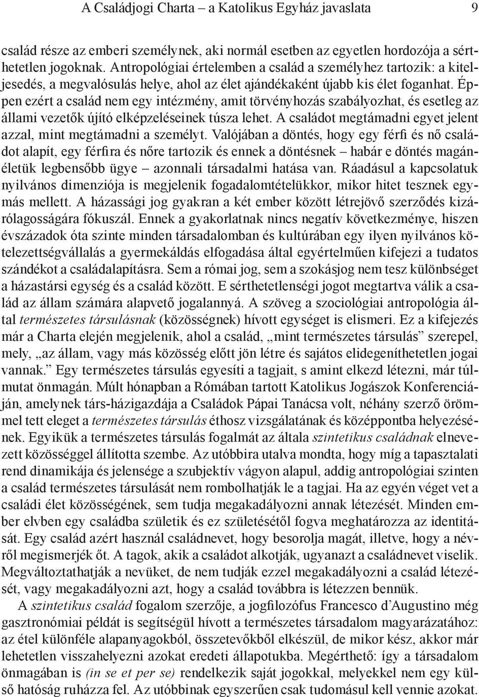 Éppen ezért a család nem egy intézmény, amit törvényhozás szabályozhat, és esetleg az állami vezetők újító elképzeléseinek túsza lehet.