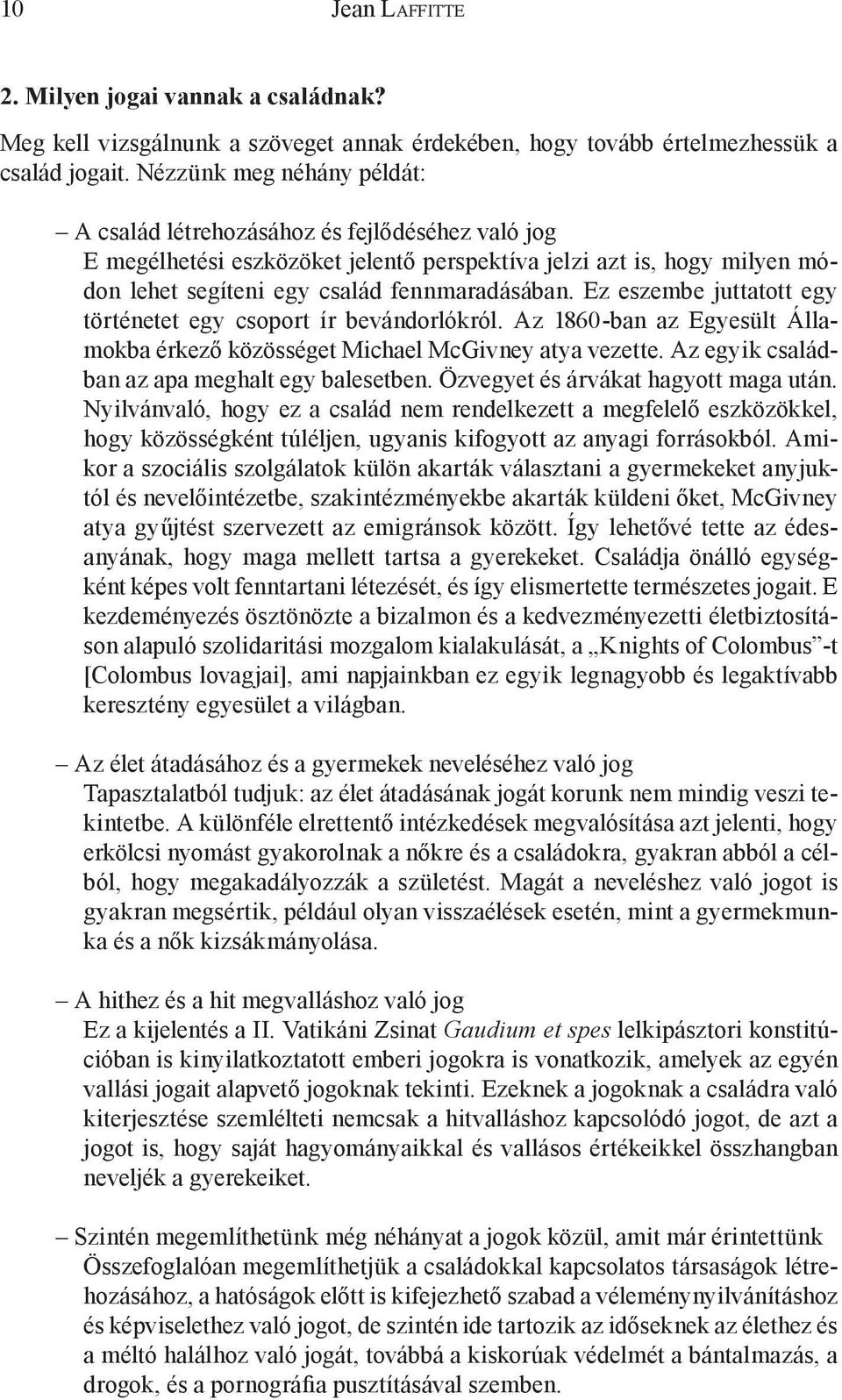 Ez eszembe juttatott egy történetet egy csoport ír bevándorlókról. Az 1860-ban az Egyesült Államokba érkező közösséget Michael McGivney atya vezette. Az egyik családban az apa meghalt egy balesetben.