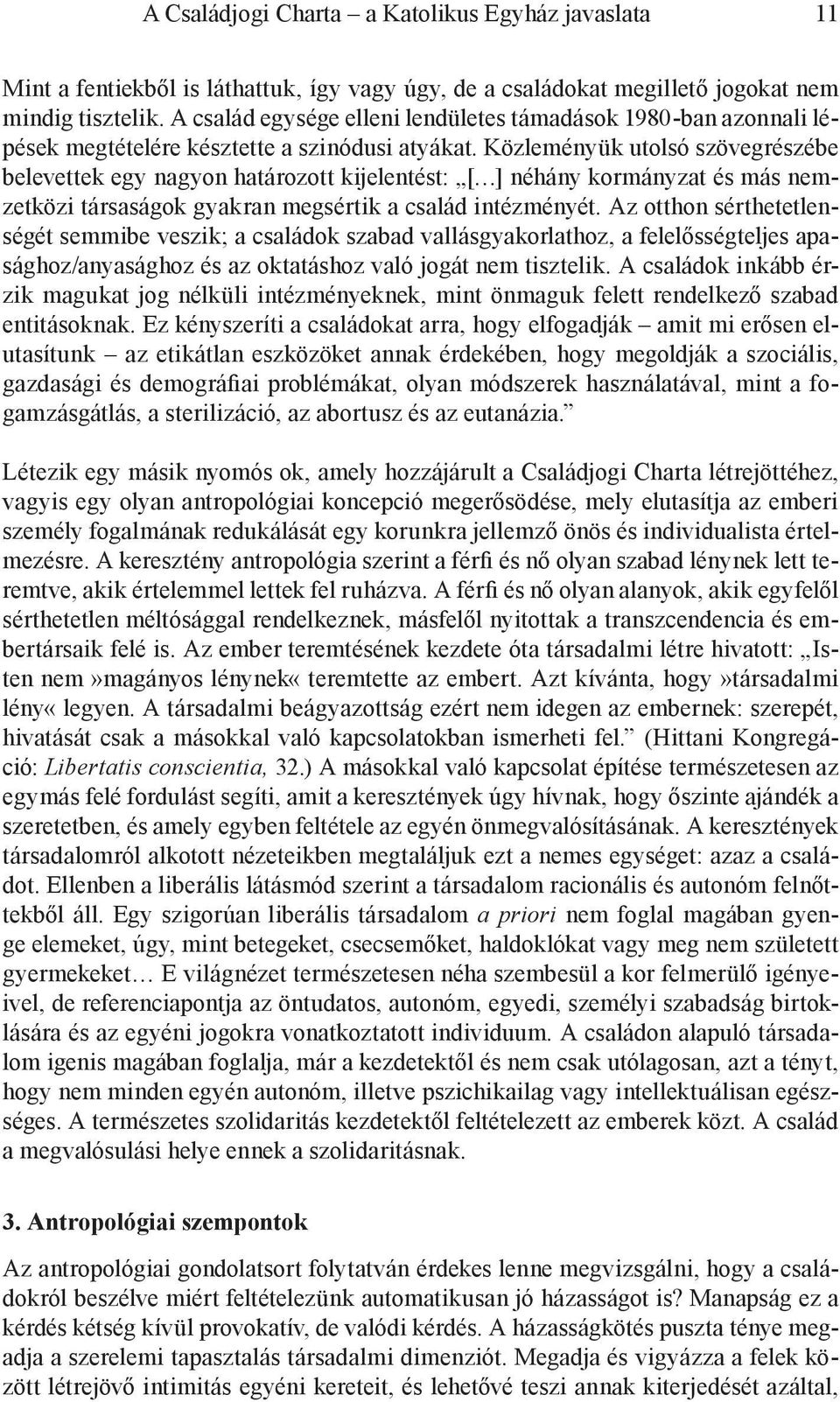 Közlemé nyük utolsó szövegrészébe belevettek egy nagyon határozott kijelentést: [ ] néhány kormányzat és más nemzetközi társaságok gyakran megsértik a család intézményét.
