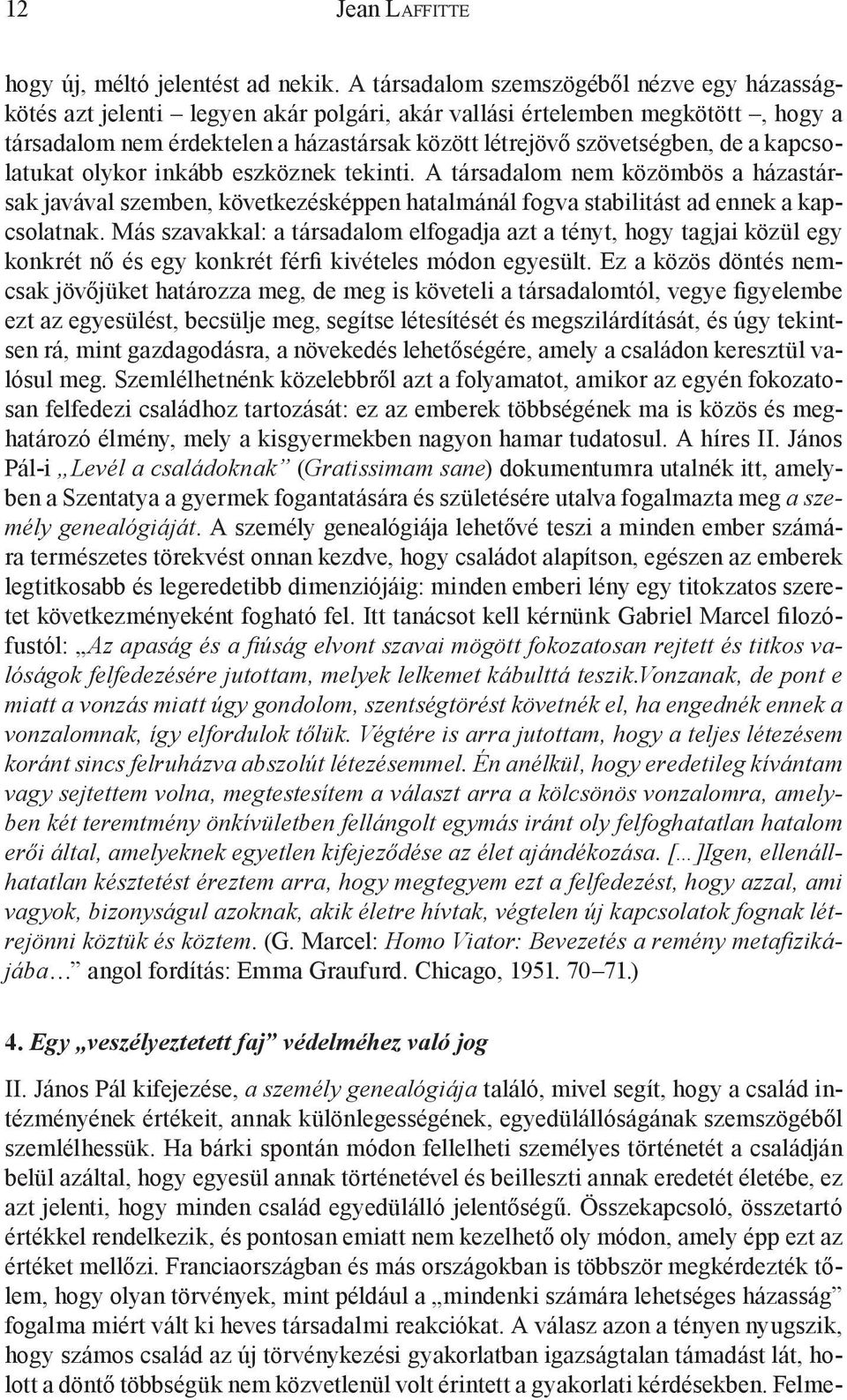 a kapcsolatukat olykor inkább eszköznek tekinti. A társadalom nem közömbös a házastársak javával szemben, következésképpen hatalmánál fogva stabilitást ad ennek a kapcsolatnak.