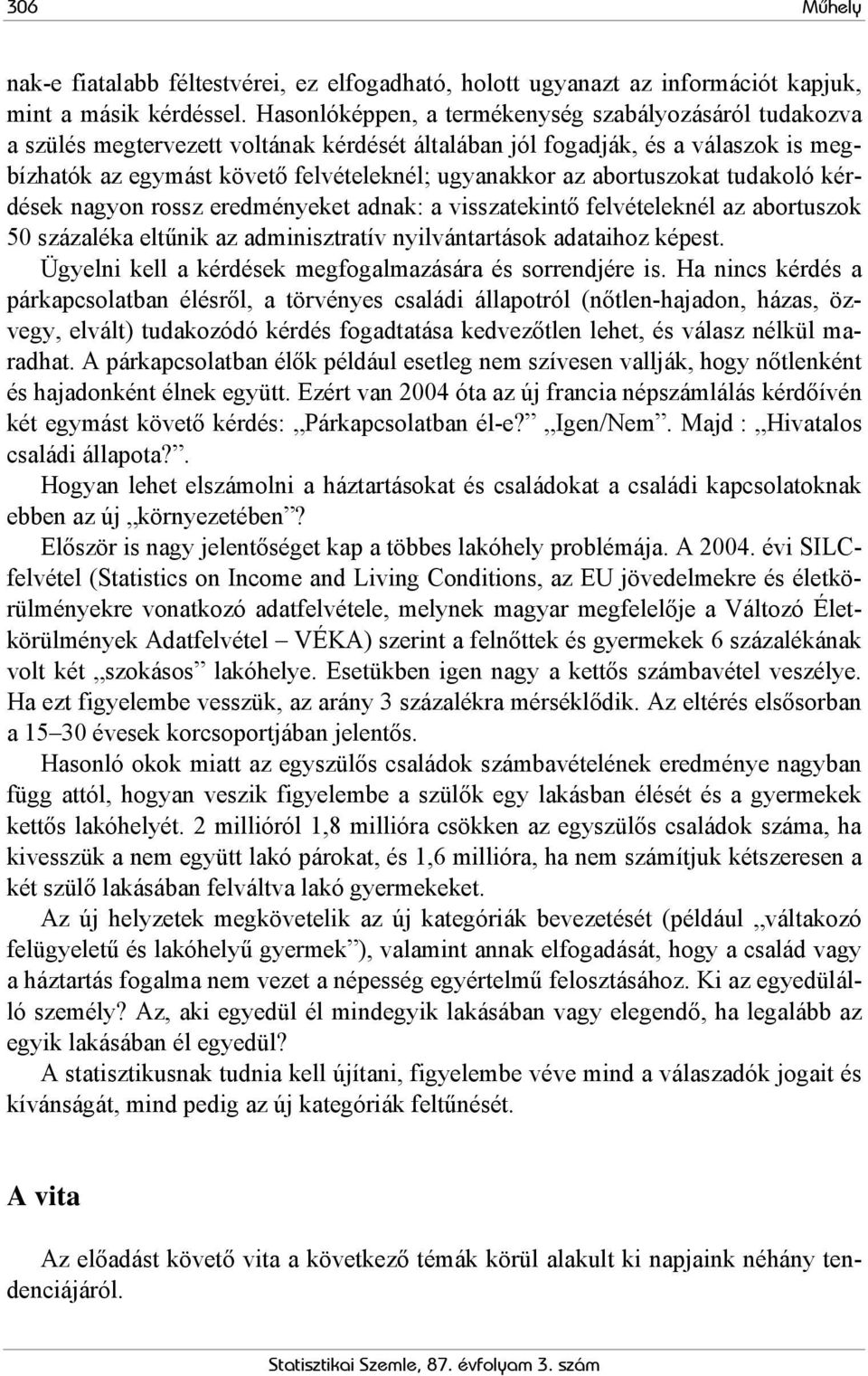 abortuszokat tudakoló kérdések nagyon rossz eredményeket adnak: a visszatekintő felvételeknél az abortuszok 50 százaléka eltűnik az adminisztratív nyilvántartások adataihoz képest.