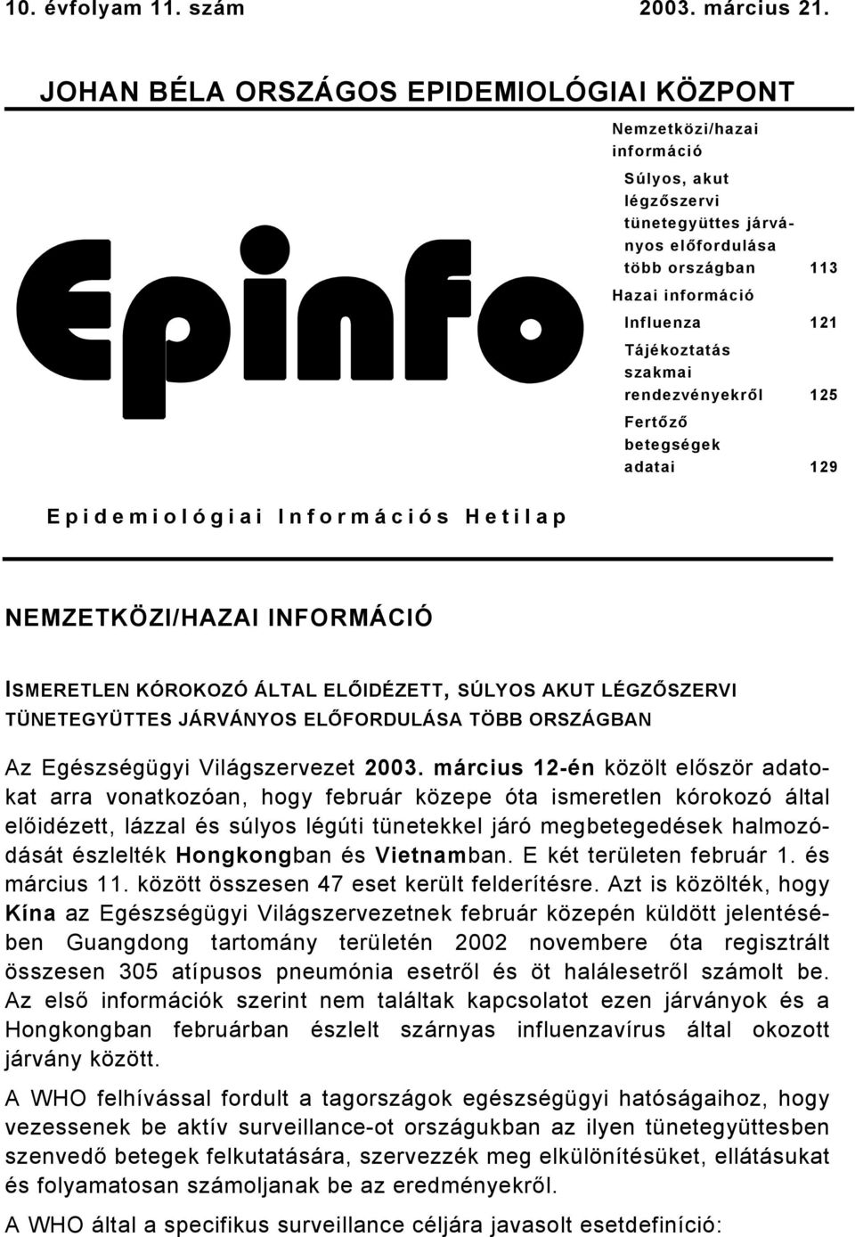 Tájékoztatás szakmai rendezvényekről 125 Fertőző betegségek adatai 129 Epidemiológiai Információs Hetilap NEMZETKÖZI/HAZAI INFORMÁCIÓ ISMERETLEN KÓROKOZÓ ÁLTAL ELŐIDÉZETT, SÚLYOS AKUT LÉGZŐSZERVI