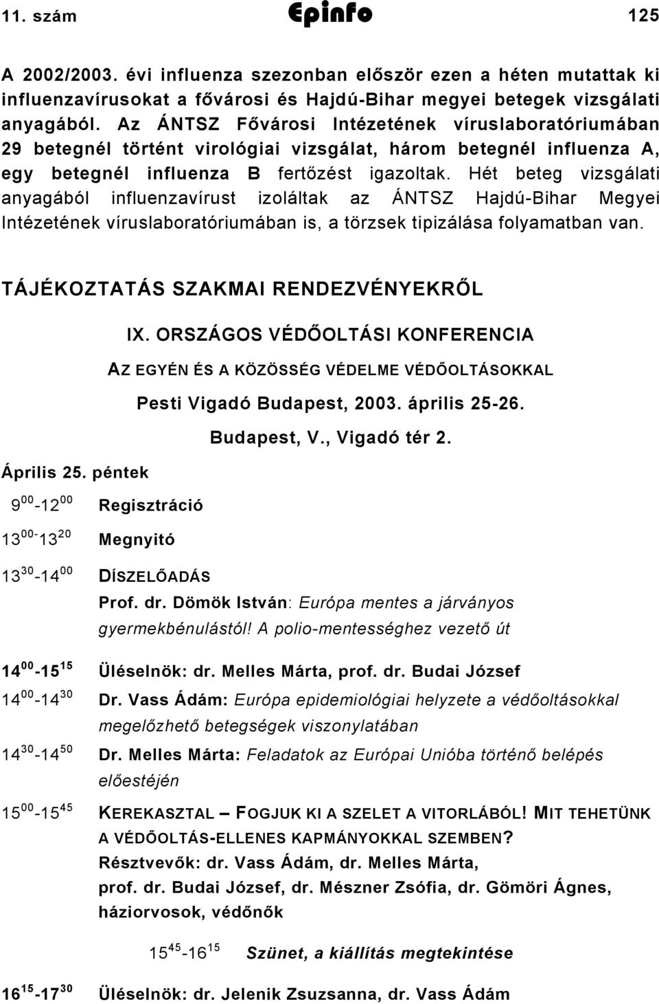 Hét beteg vizsgálati anyagából influenzavírust izoláltak az ÁNTSZ Hajdú-Bihar Megyei Intézetének víruslaboratóriumában is, a törzsek tipizálása folyamatban van.