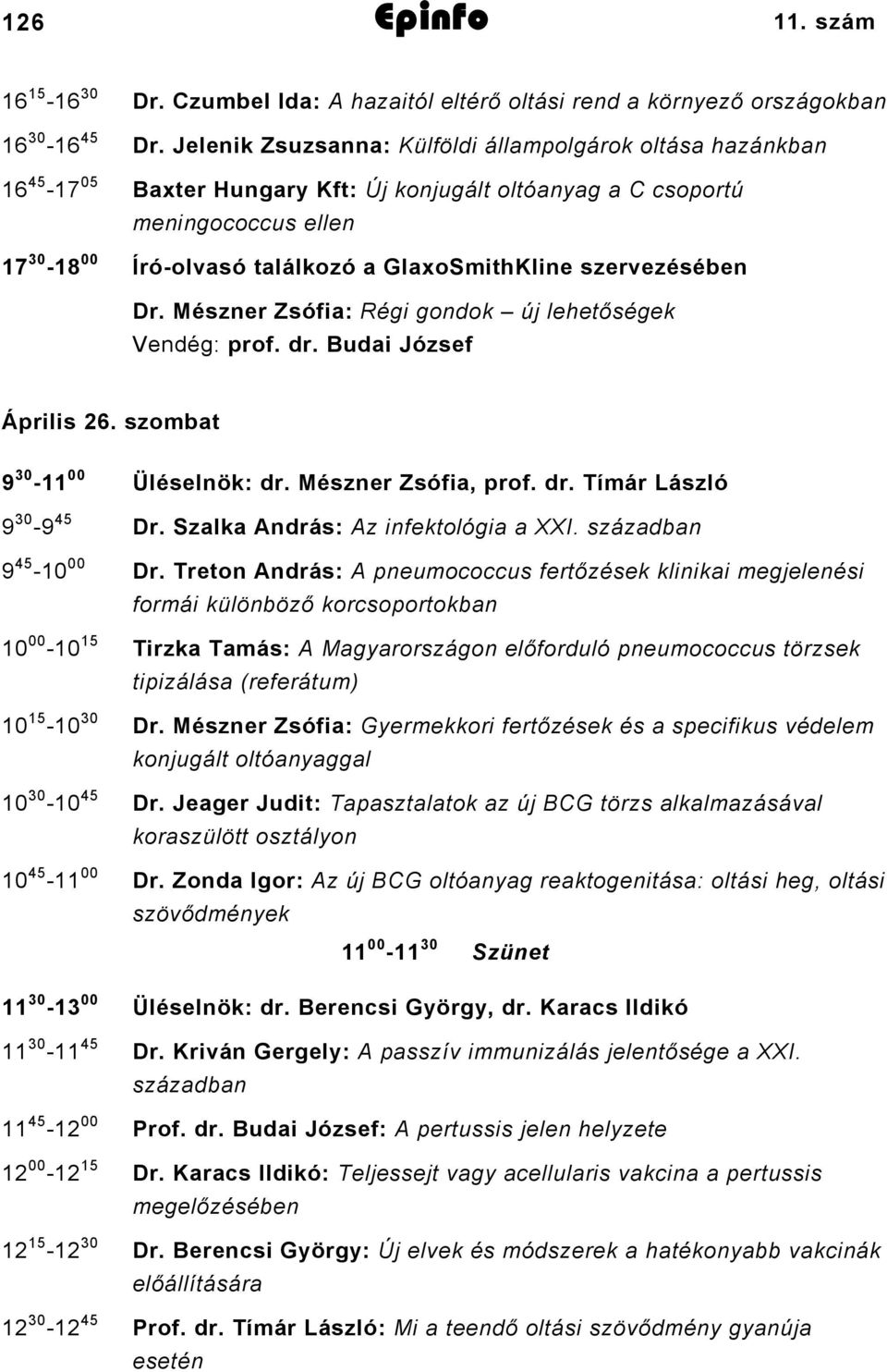 szervezésében Dr. Mészner Zsófia: Régi gondok új lehetőségek Vendég: prof. dr. Budai József Április 26. szombat 9 30-11 00 Üléselnök: dr. Mészner Zsófia, prof. dr. Tímár László 9 30-9 45 Dr.