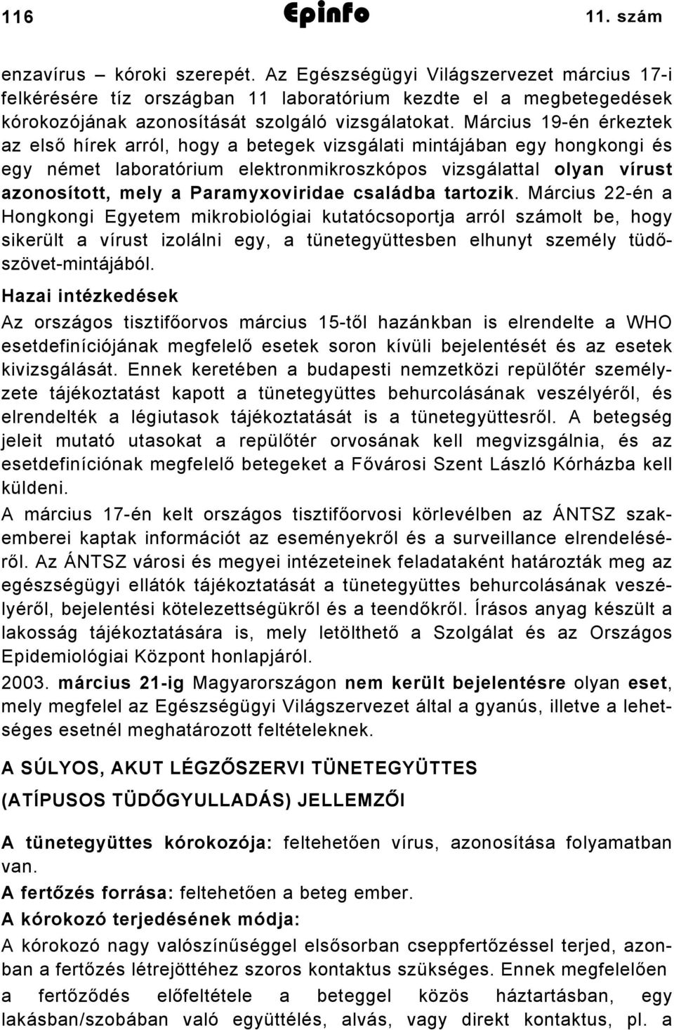 Március 19-én érkeztek az első hírek arról, hogy a betegek vizsgálati mintájában egy hongkongi és egy német laboratórium elektronmikroszkópos vizsgálattal olyan vírust azonosított, mely a
